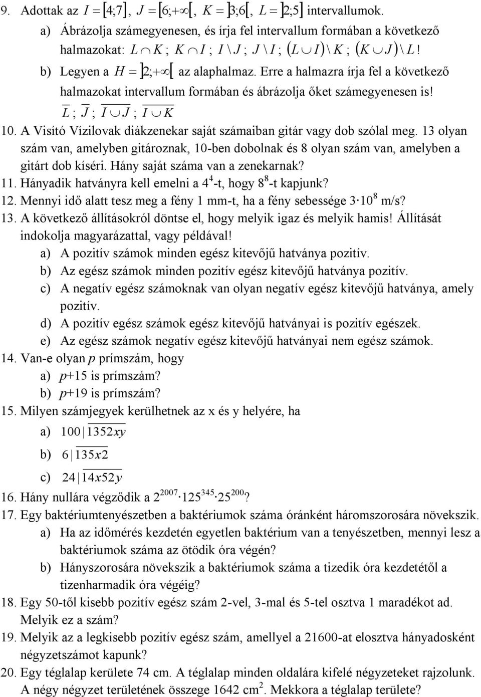 A Visító Vízilovak diákzenekar saját számaiban gitár vagy dob szólal meg. 3 olyan szám van, amelyben gitároznak, 0-ben dobolnak és 8 olyan szám van, amelyben a gitárt dob kíséri.