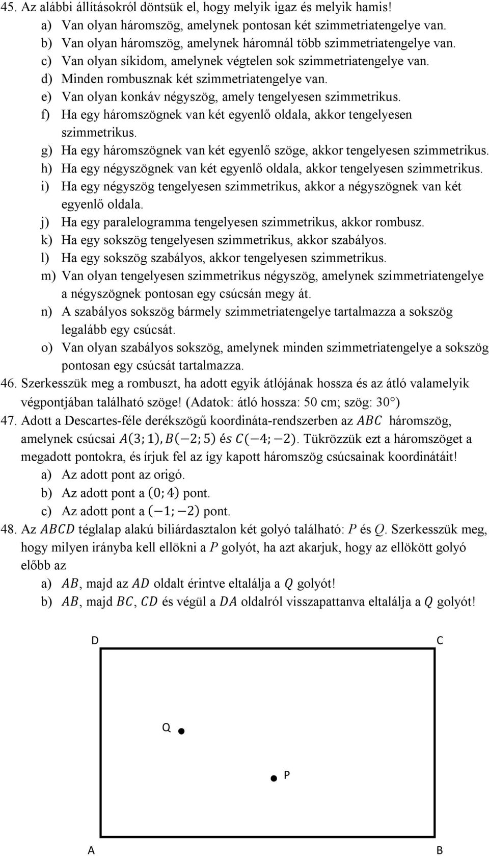 e) Van olyan konkáv négyszög, amely tengelyesen szimmetrikus. f) Ha egy háromszögnek van két egyenlő oldala, akkor tengelyesen szimmetrikus.