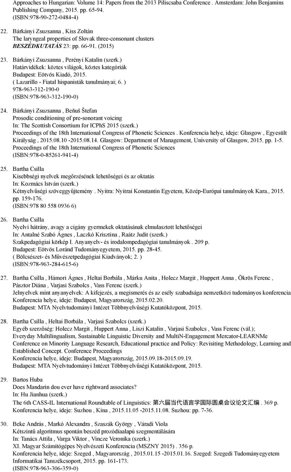 ) Határvidékek: köztes világok, köztes kategóriák Budapest: Eötvös Kiadó, 2015. ( Lazarillo Fiatal hispanisták tanulmányai; 6. ) 978 963 312 190 0 (ISBN:978 963 312 190 0) 24.