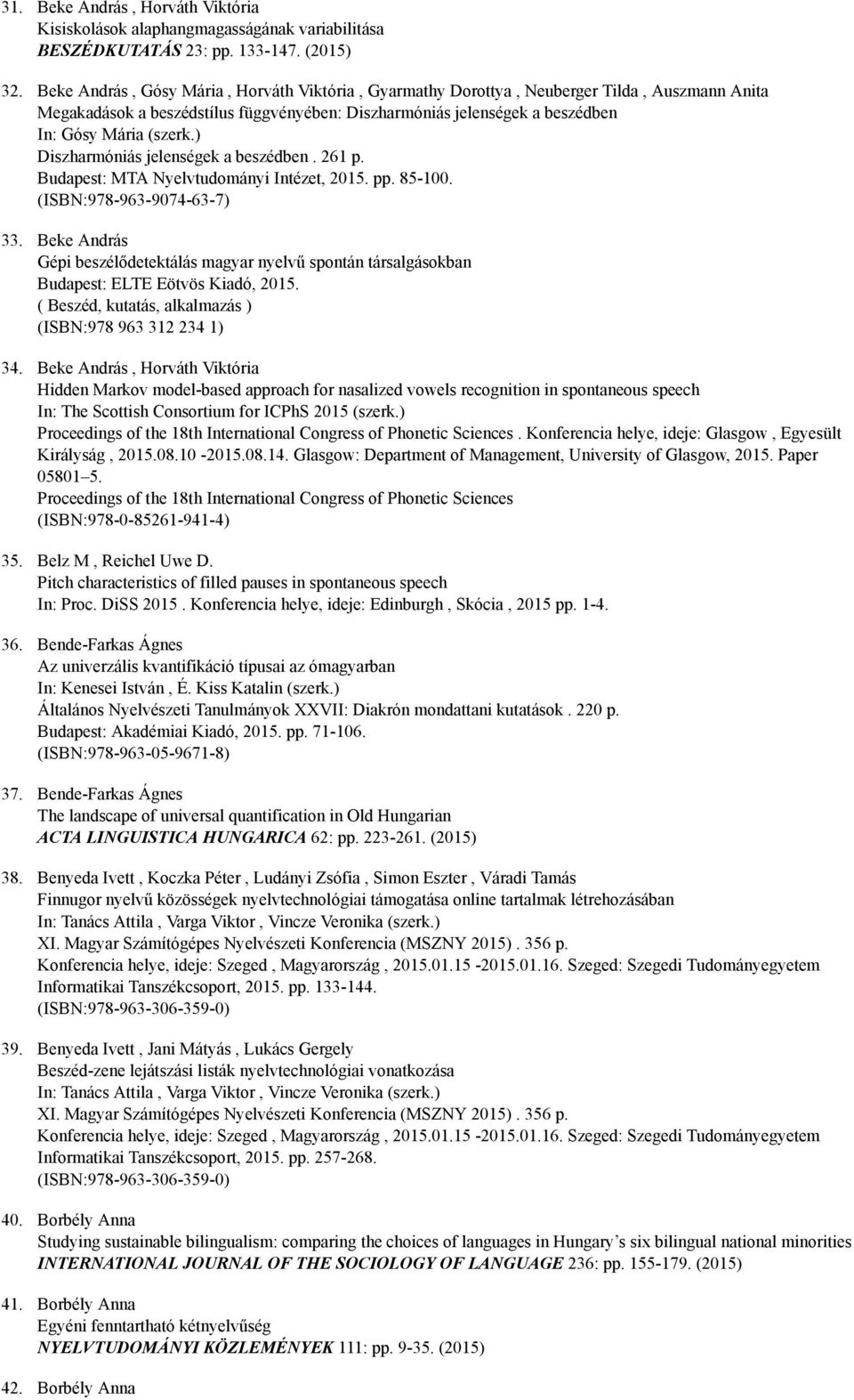 ) Diszharmóniás jelenségek a beszédben. 261 p. Budapest: MTA Nyelvtudományi Intézet, 2015. pp. 85 100. (ISBN:978 963 9074 63 7) 33.