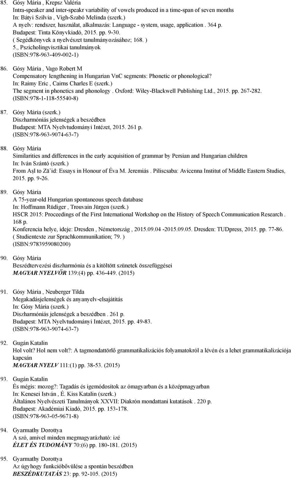 , Pszicholingvisztikai tanulmányok (ISBN:978 963 409 002 1) 86. Gósy Mária, Vago Robert M Compensatory lengthening in Hungarian VnC segments: Phonetic or phonological?