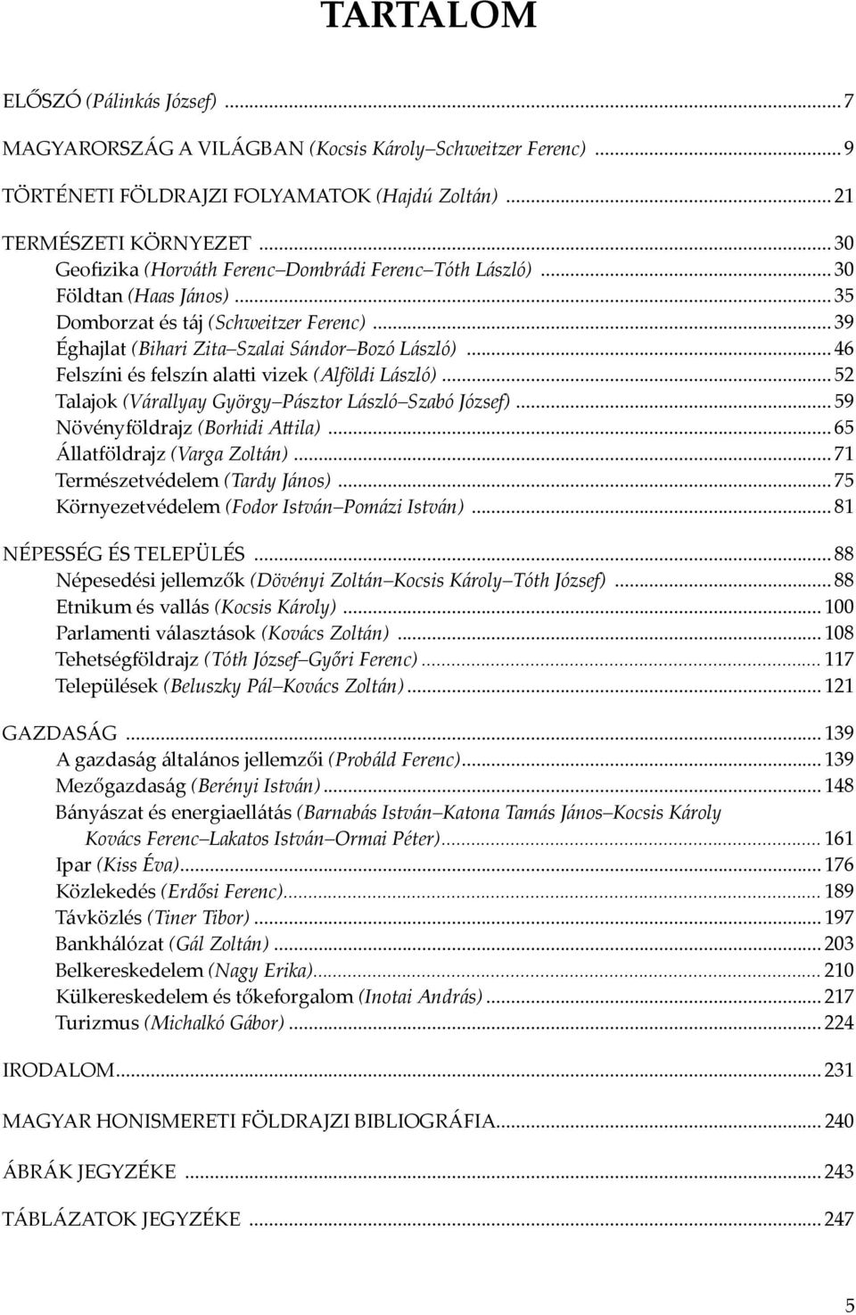 .. 46 Felszíni és felszín alatti vizek (Alföldi László)... 52 Talajok (Várallyay György Pásztor László Szabó József)... 59 Növényföldrajz (Borhidi Attila)... 65 Állatföldrajz (Varga Zoltán).
