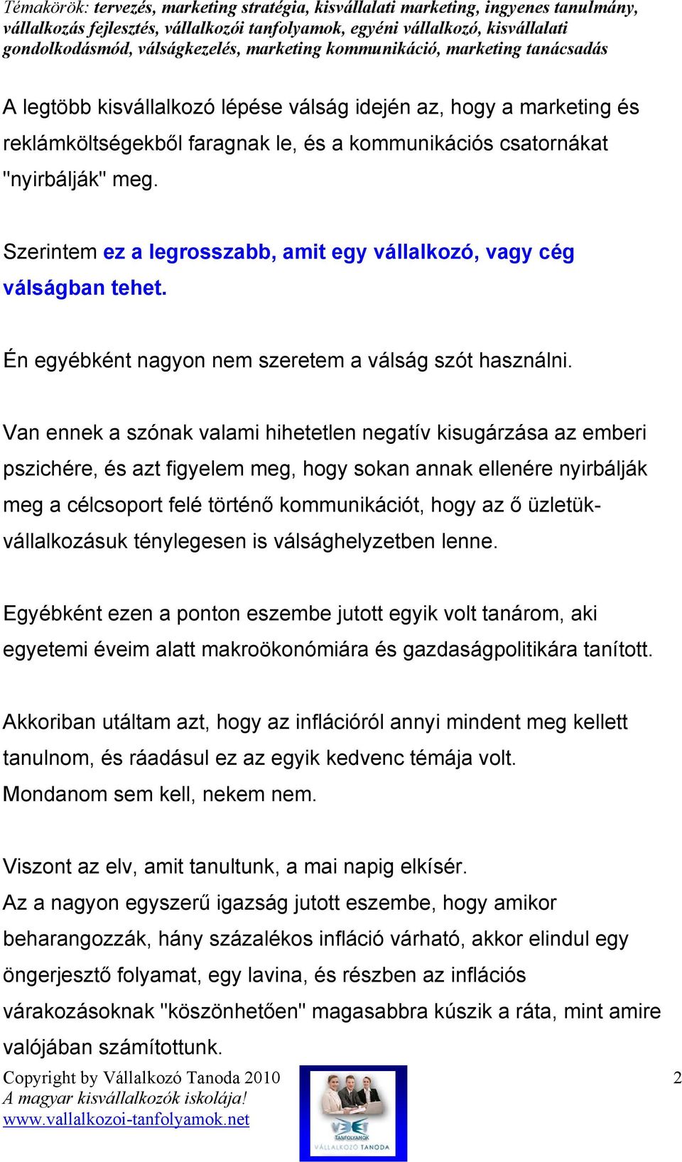 Van ennek a szónak valami hihetetlen negatív kisugárzása az emberi pszichére, és azt figyelem meg, hogy sokan annak ellenére nyirbálják meg a célcsoport felé történı kommunikációt, hogy az ı