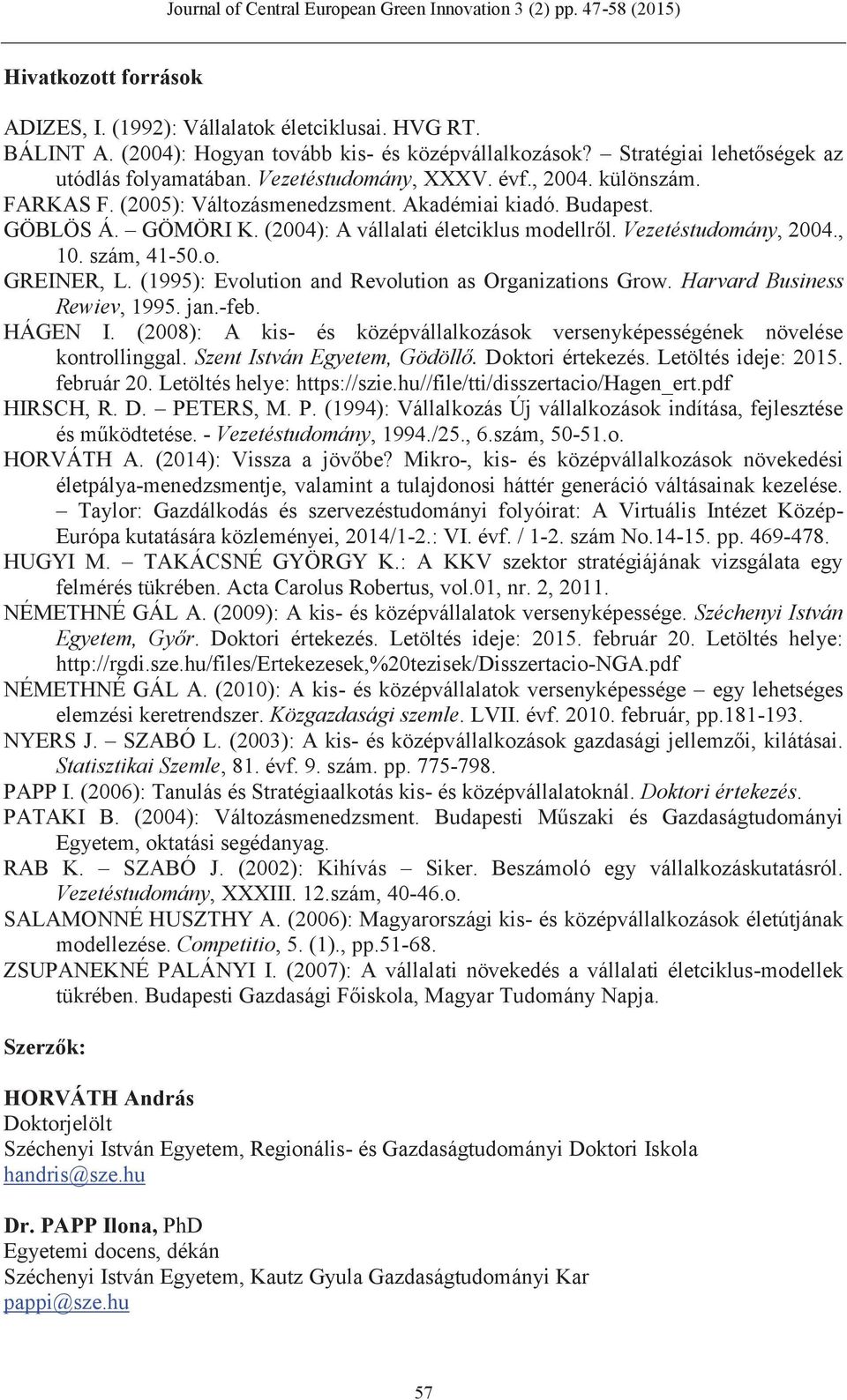 , 10. szám, 41-50.o. GREINER, L. (1995): Evolution and Revolution as Organizations Grow. Harvard Business Rewiev, 1995. jan.-feb. HÁGEN I.