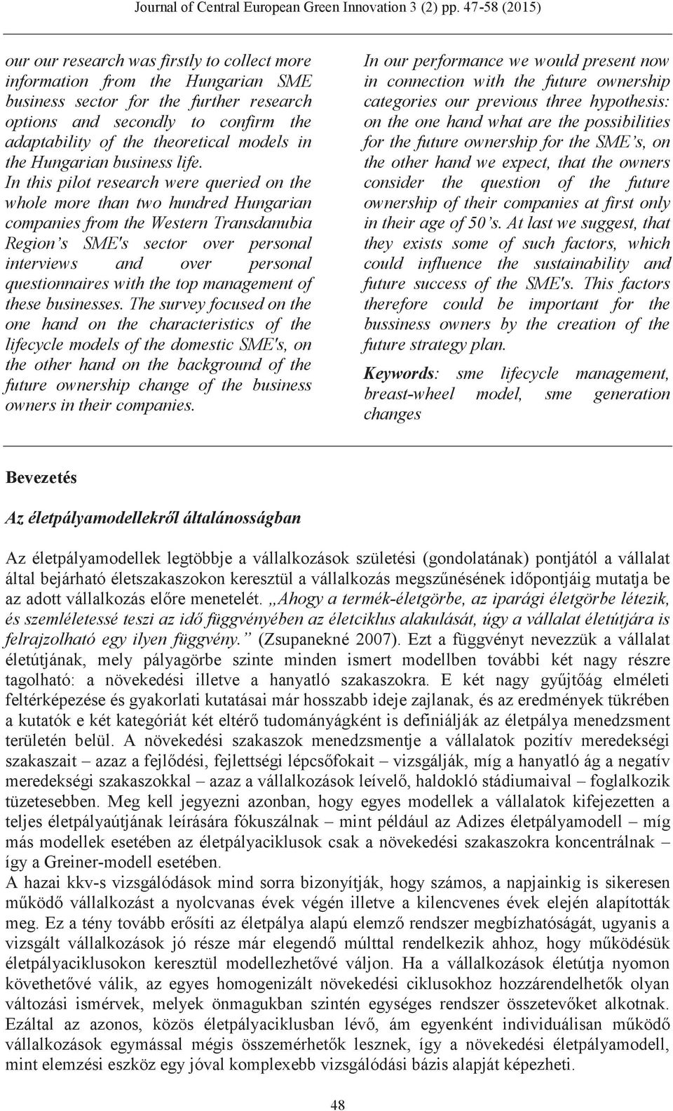 In this pilot research were queried on the whole more than two hundred Hungarian companies from the Western Transdanubia Region s SME's sector over personal interviews and over personal