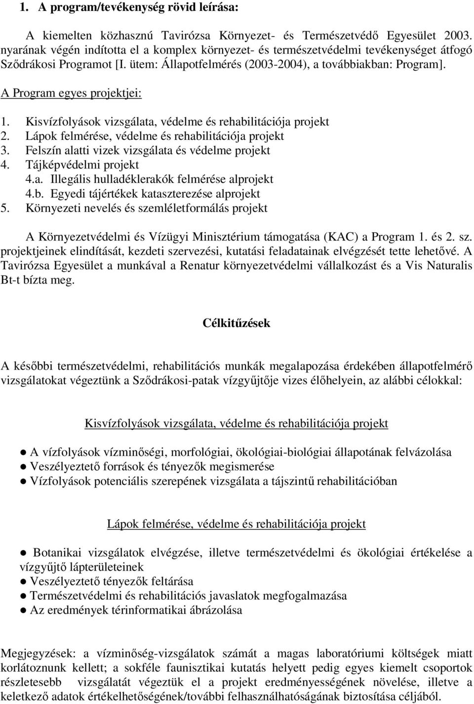 A Program egyes projektjei: 1. 2. Lápok felmérése, védelme és rehabilitációja projekt 3. Felszín alatti vizek vizsgálata és védelme projekt 4. Tájképvédelmi projekt 4.a. Illegális hulladéklerakók felmérése alprojekt 4.