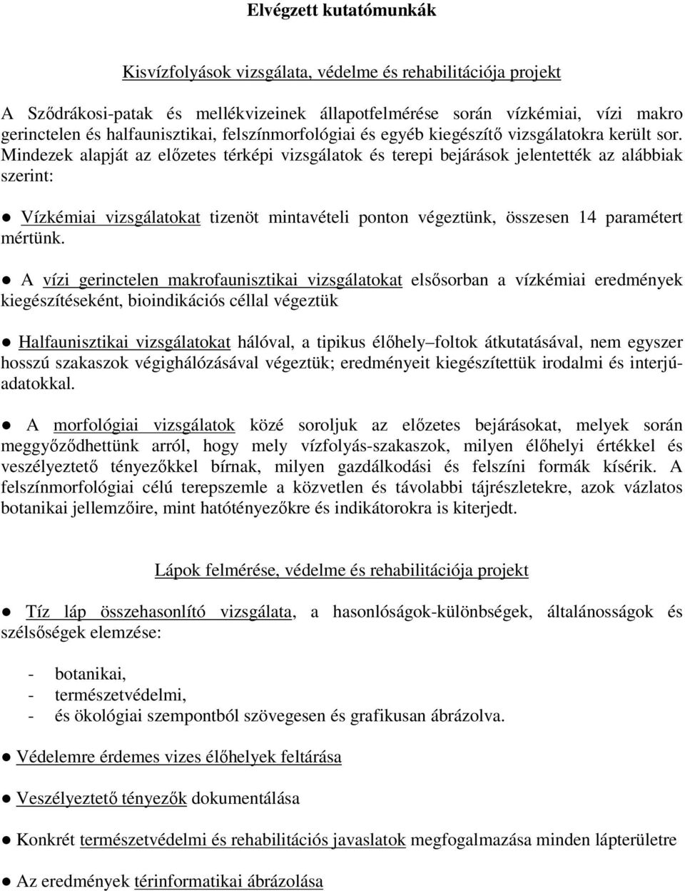 A vízi gerinctelen makrofaunisztikai vizsgálatokat elsısorban a vízkémiai eredmények kiegészítéseként, bioindikációs céllal végeztük Halfaunisztikai vizsgálatokat hálóval, a tipikus élıhely foltok