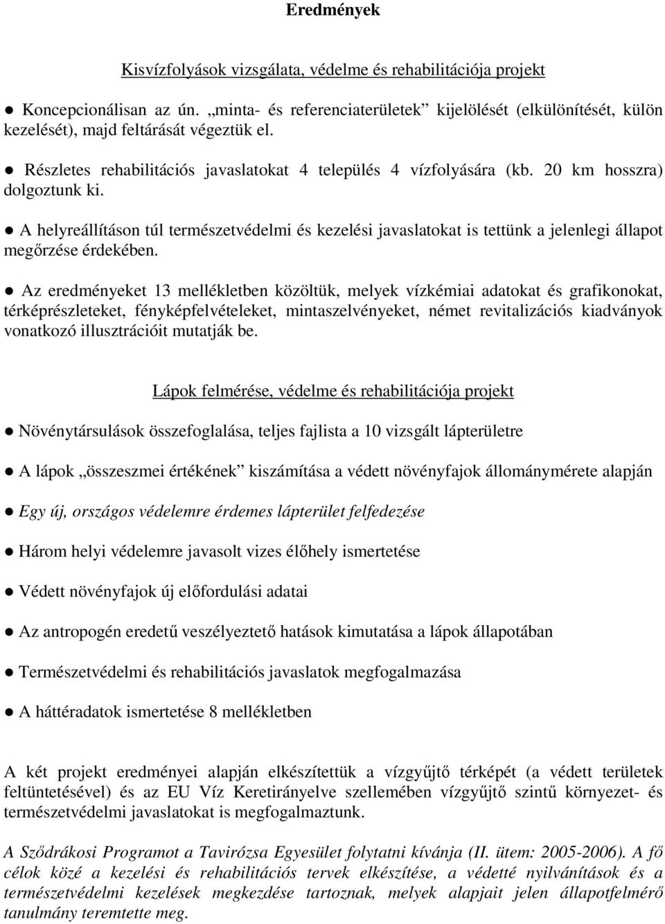 A helyreállításon túl természetvédelmi és kezelési javaslatokat is tettünk a jelenlegi állapot megırzése érdekében.