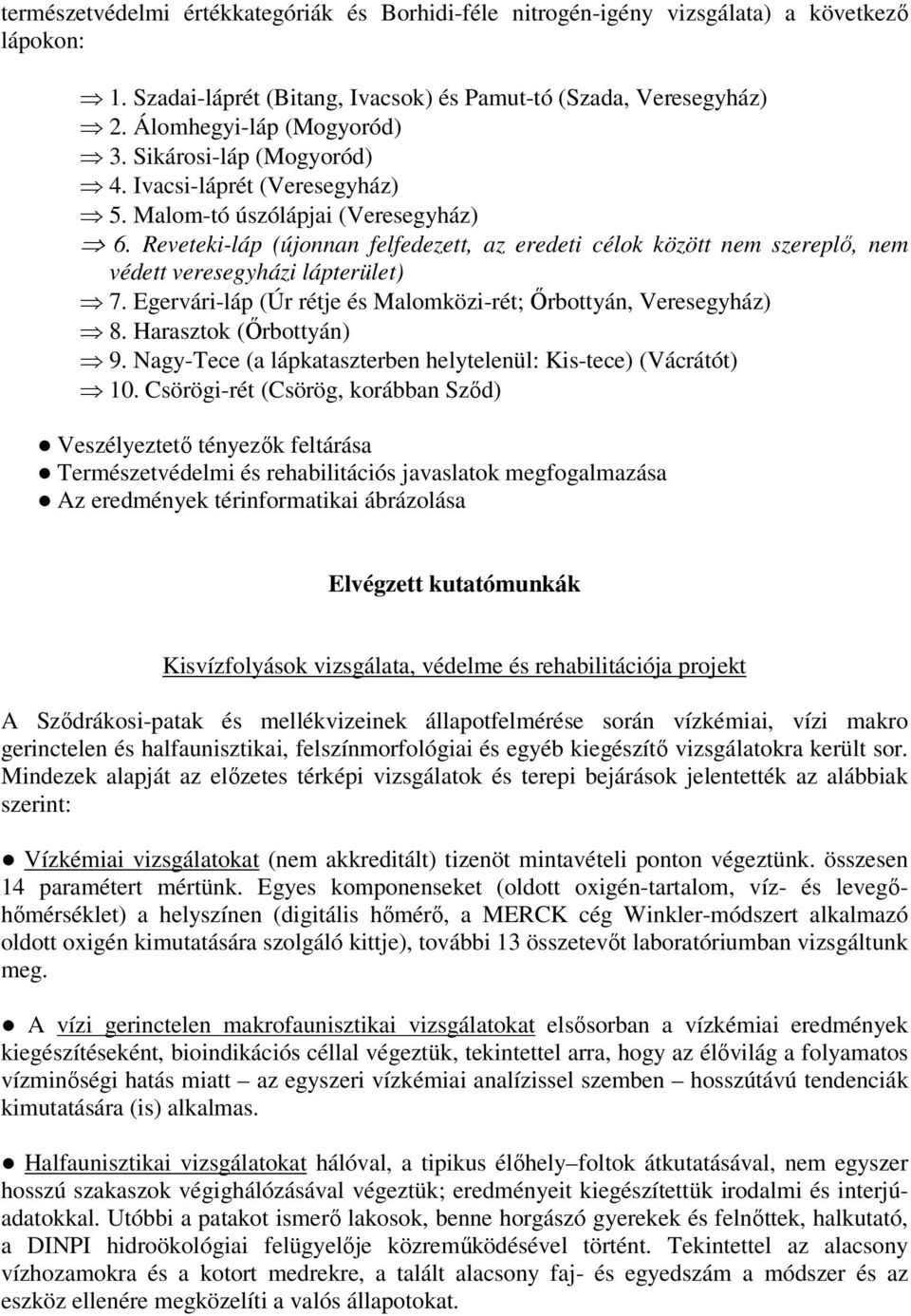 Reveteki-láp (újonnan felfedezett, az eredeti célok között nem szereplı, nem védett veresegyházi lápterület) 7. Egervári-láp (Úr rétje és Malomközi-rét; İrbottyán, Veresegyház) 8.