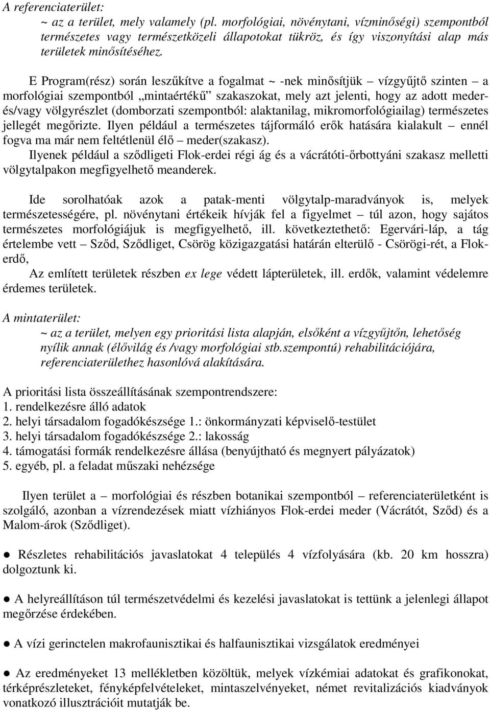 E Program(rész) során leszőkítve a fogalmat ~ -nek minısítjük vízgyőjtı szinten a morfológiai szempontból mintaértékő szakaszokat, mely azt jelenti, hogy az adott mederés/vagy völgyrészlet