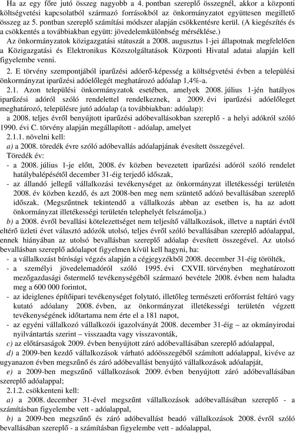 augusztus 1 jei állapotnak megfelelően a Közigazgatási és Elektronikus Közszolgáltatások Központi Hivatal adatai alapján kell figyelembe venni. 2.