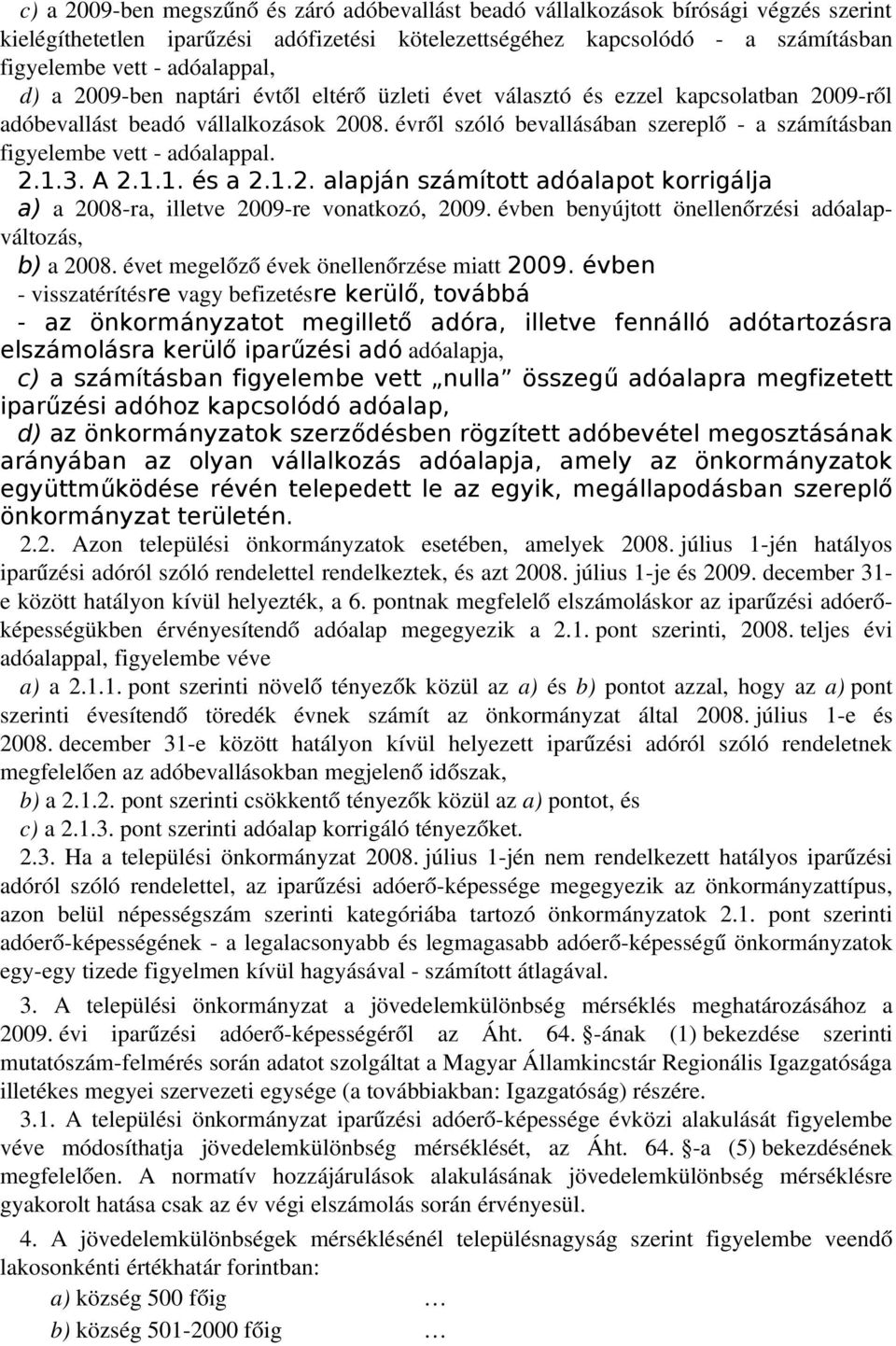 évről szóló bevallásában szereplő a számításban figyelembe vett adóalappal. 2.1.3. A 2.1.1. és a 2.1.2. alapján számított adóalapot korrigálja a) a 2008 ra, illetve 2009 re vonatkozó, 2009.