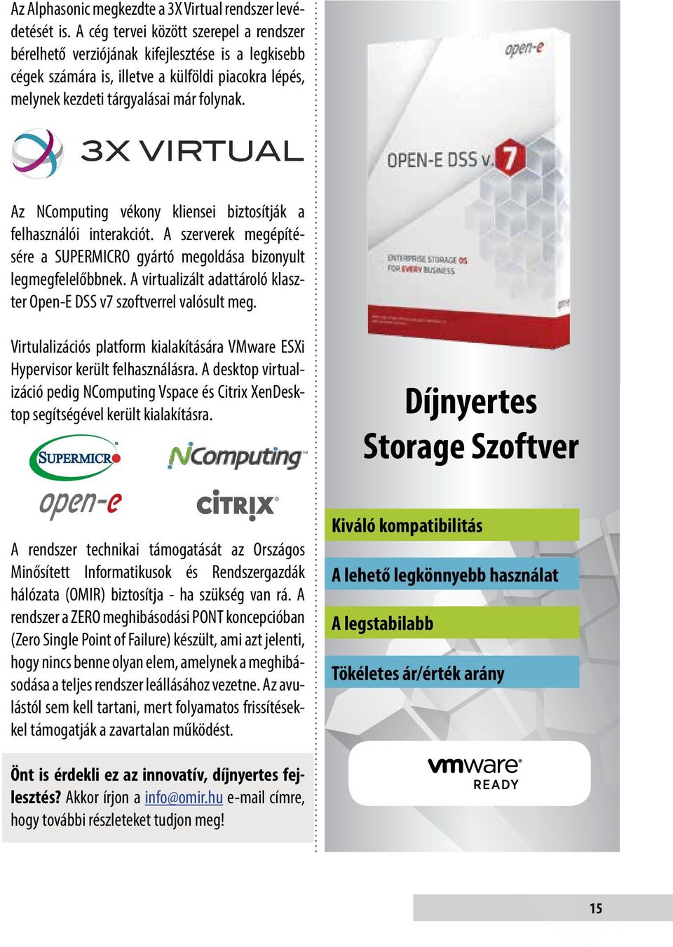 3X VIRTUAL Az NComputing vékony kliensei biztosítják a felhasználói interakciót. A szerverek megépítésére a SUPERMICRO gyártó megoldása bizonyult legmegfelelőbbnek.