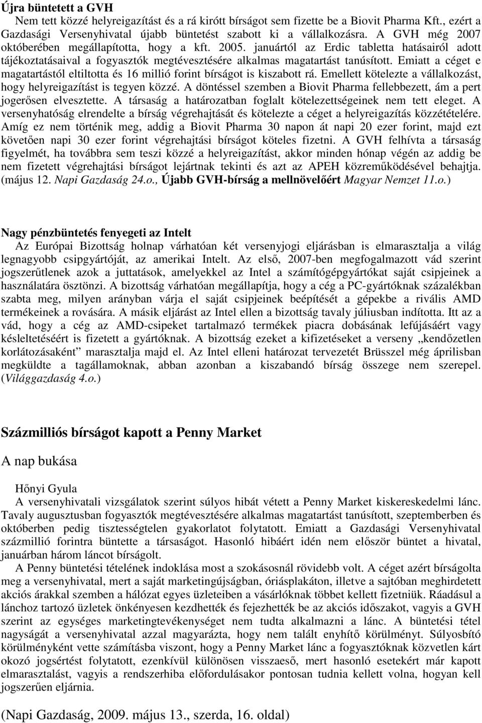 Emiatt a céget e magatartástól eltiltotta és 16 millió forint bírságot is kiszabott rá. Emellett kötelezte a vállalkozást, hogy helyreigazítást is tegyen közzé.