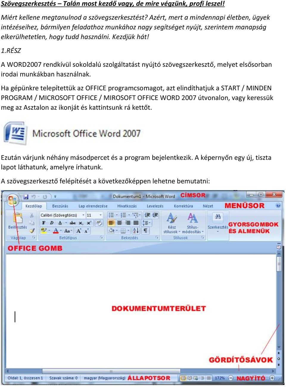 RÉSZ A WORD2007 rendkívül sokoldalú szolgáltatást nyújtó szövegszerkesztő, melyet elsősorban irodai munkákban használnak.