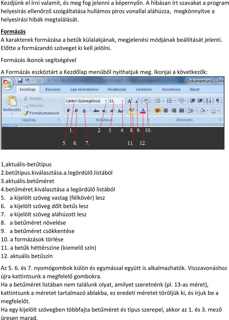 Formázás A karakterek formázása a betűk külalakjának, megjelenési módjának beállítását jelenti. Előtte a formázandó szöveget ki kell jelölni.