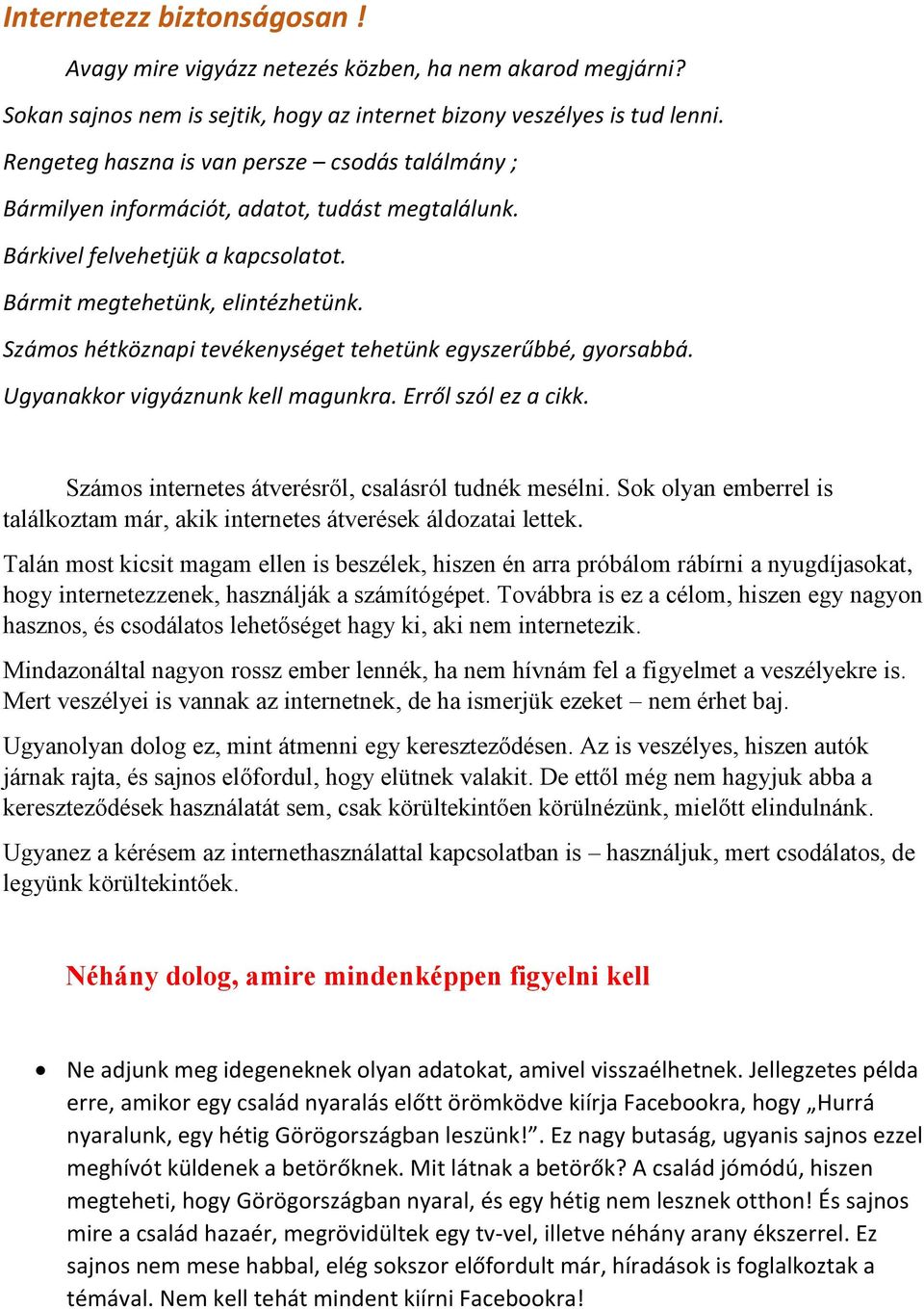 Számos hétköznapi tevékenységet tehetünk egyszerűbbé, gyorsabbá. Ugyanakkor vigyáznunk kell magunkra. Erről szól ez a cikk. Számos internetes átverésről, csalásról tudnék mesélni.