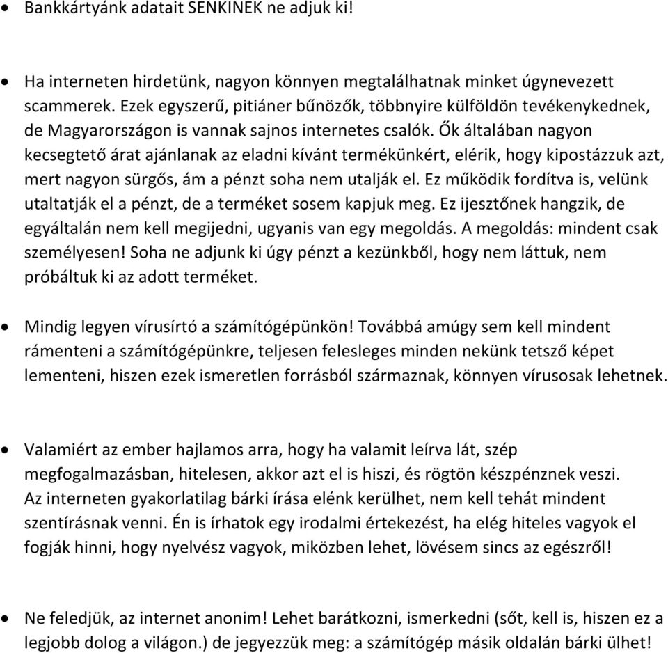 Ők általában nagyon kecsegtető árat ajánlanak az eladni kívánt termékünkért, elérik, hogy kipostázzuk azt, mert nagyon sürgős, ám a pénzt soha nem utalják el.