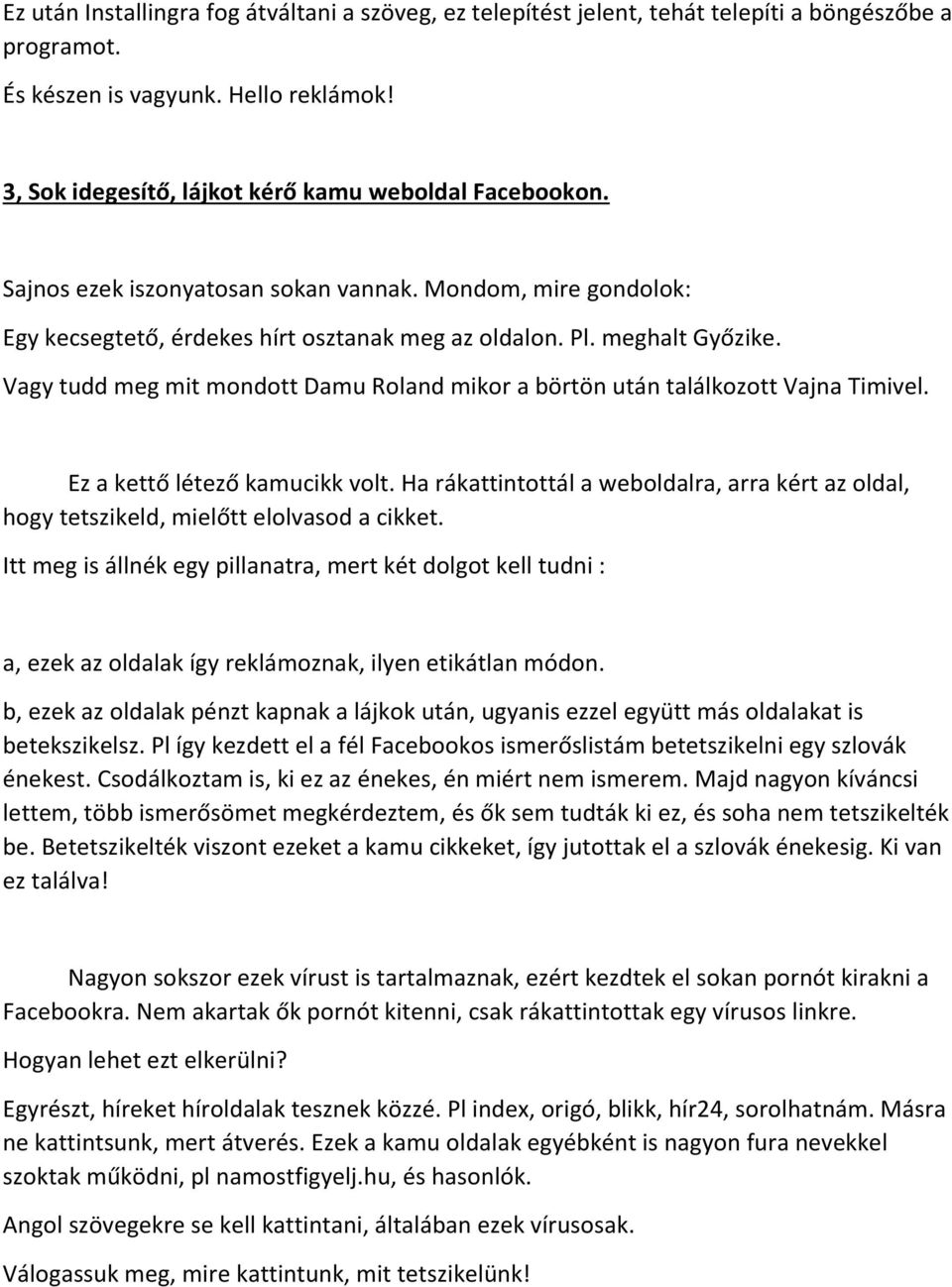 Vagy tudd meg mit mondott Damu Roland mikor a börtön után találkozott Vajna Timivel. Ez a kettő létező kamucikk volt.