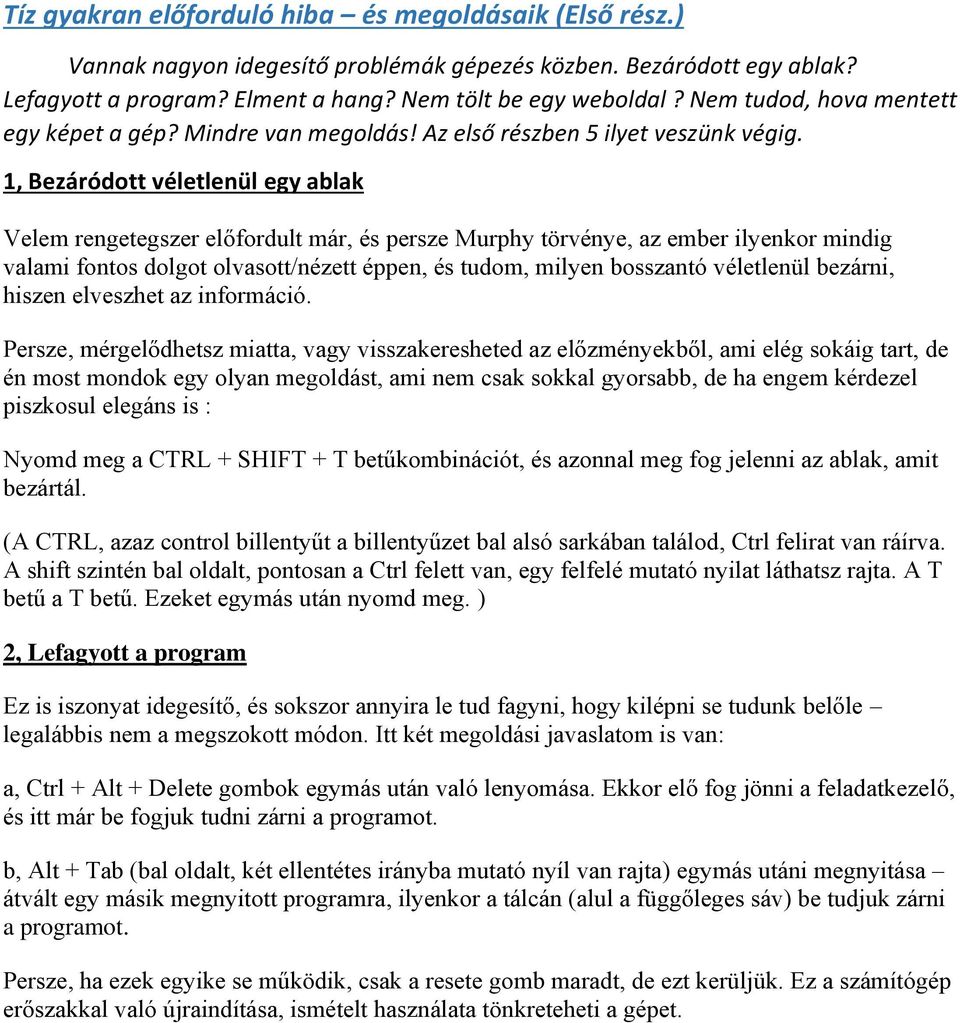 1, Bezáródott véletlenül egy ablak Velem rengetegszer előfordult már, és persze Murphy törvénye, az ember ilyenkor mindig valami fontos dolgot olvasott/nézett éppen, és tudom, milyen bosszantó