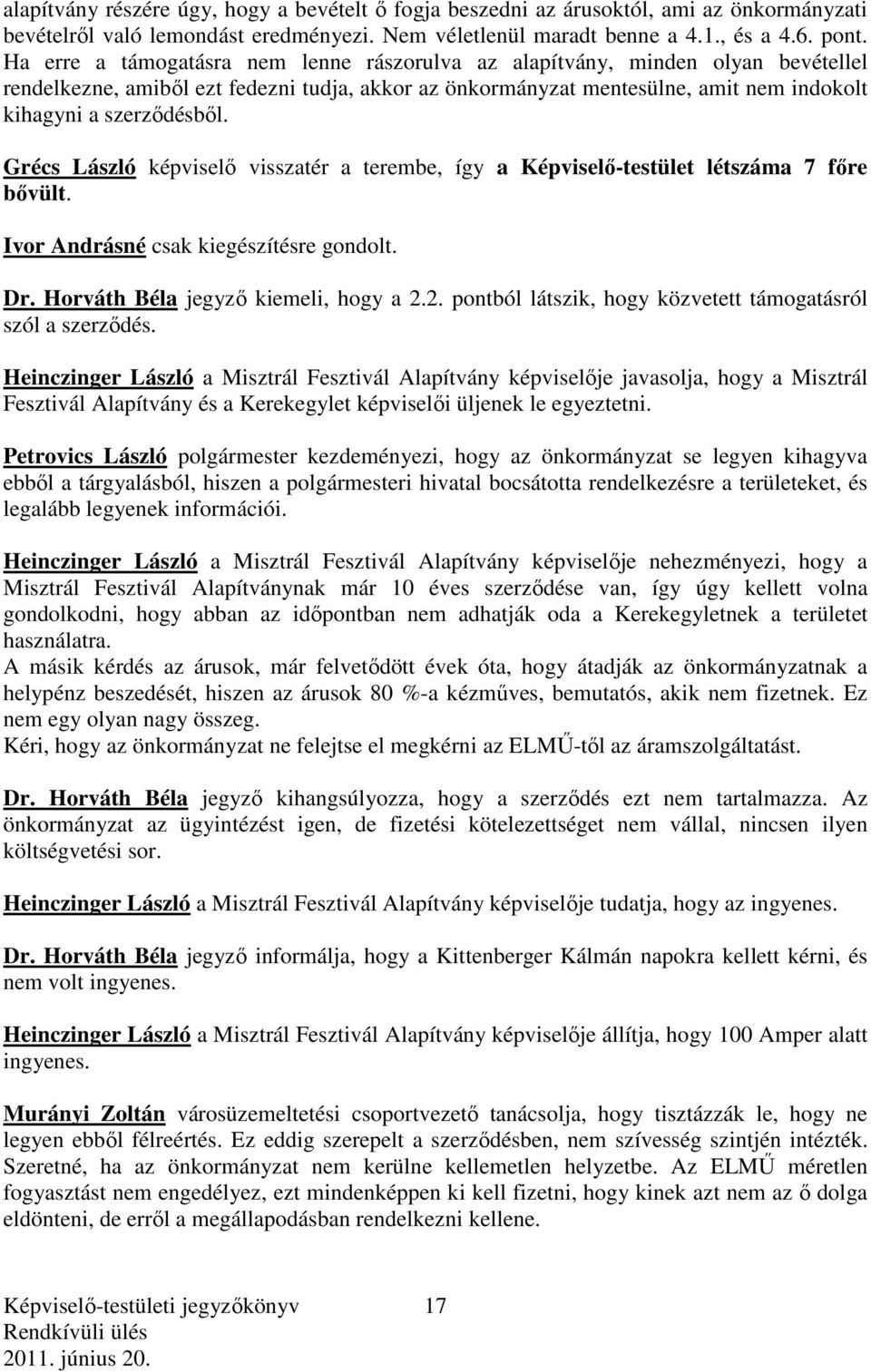 Grécs László képviselő visszatér a terembe, így a Képviselő-testület létszáma 7 főre bővült. Ivor Andrásné csak kiegészítésre gondolt. Dr. Horváth Béla jegyző kiemeli, hogy a 2.