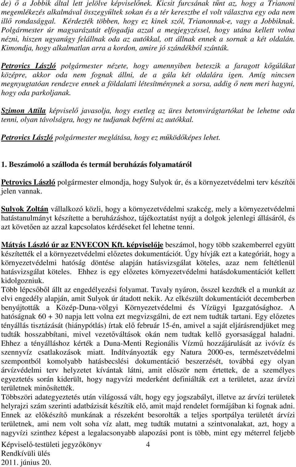 Polgármester úr magyarázatát elfogadja azzal a megjegyzéssel, hogy utána kellett volna nézni, hiszen ugyanúgy felállnak oda az autókkal, ott állnak ennek a sornak a két oldalán.