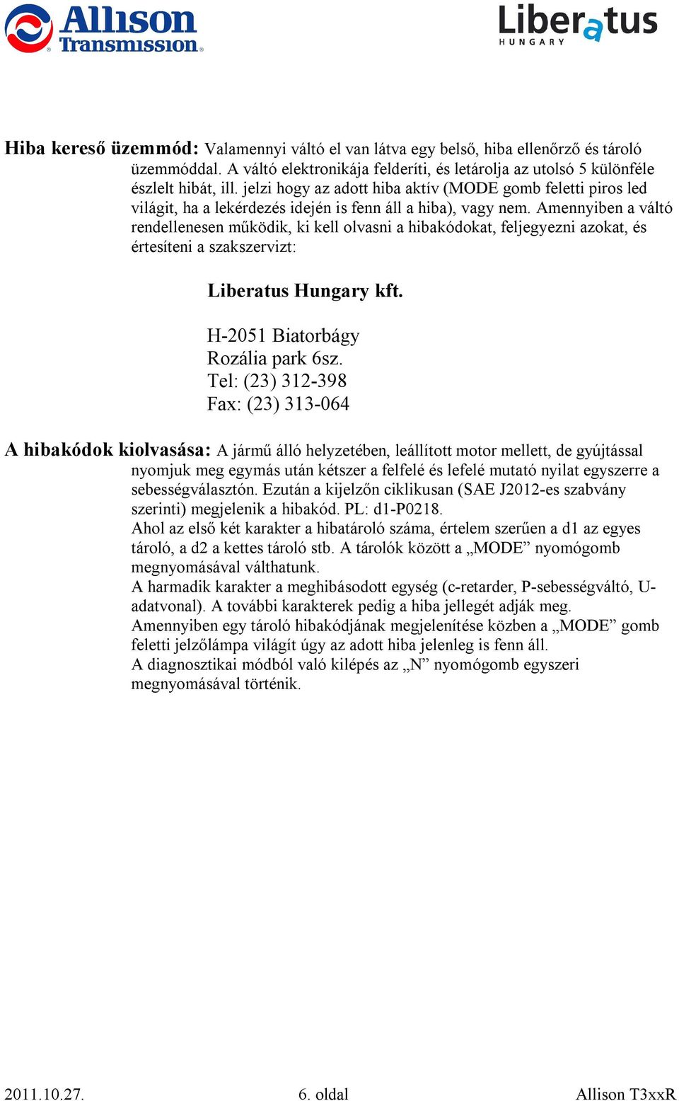 Amennyiben a váltó rendellenesen működik, ki kell olvasni a hibakódokat, feljegyezni azokat, és értesíteni a szakszervizt: Liberatus Hungary kft. H-2051 Biatorbágy Rozália park 6sz.