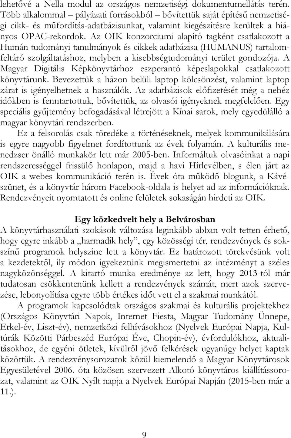 Az OIK konzorciumi alapító tagként csatlakozott a Humán tudományi tanulmányok és cikkek adatbázisa (HUMANUS) tartalomfeltáró szolgáltatáshoz, melyben a kisebbségtudományi terület gondozója.