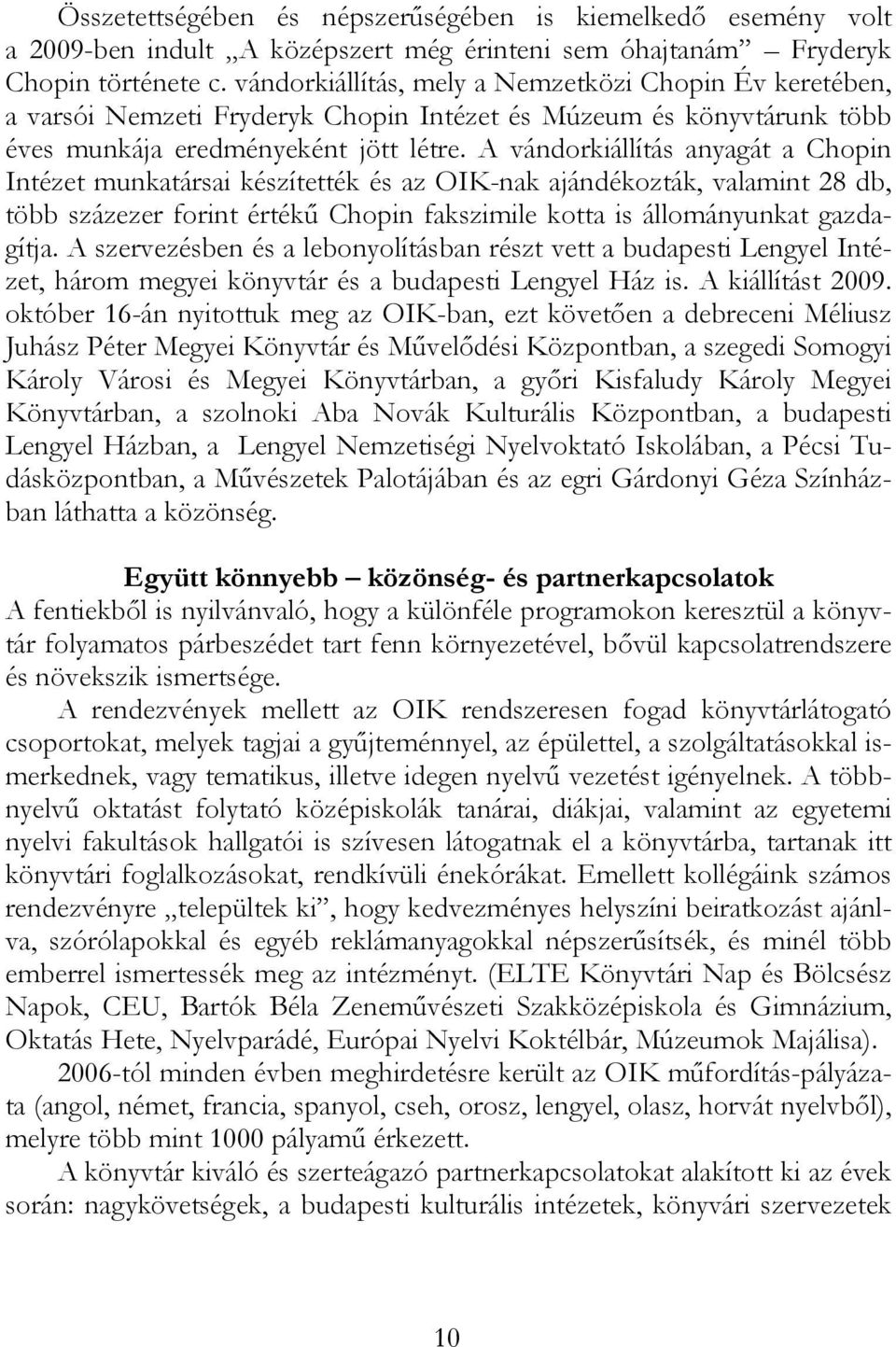 A vándorkiállítás anyagát a Chopin Intézet munkatársai készítették és az OIK-nak ajándékozták, valamint 28 db, több százezer forint értékű Chopin fakszimile kotta is állományunkat gazdagítja.
