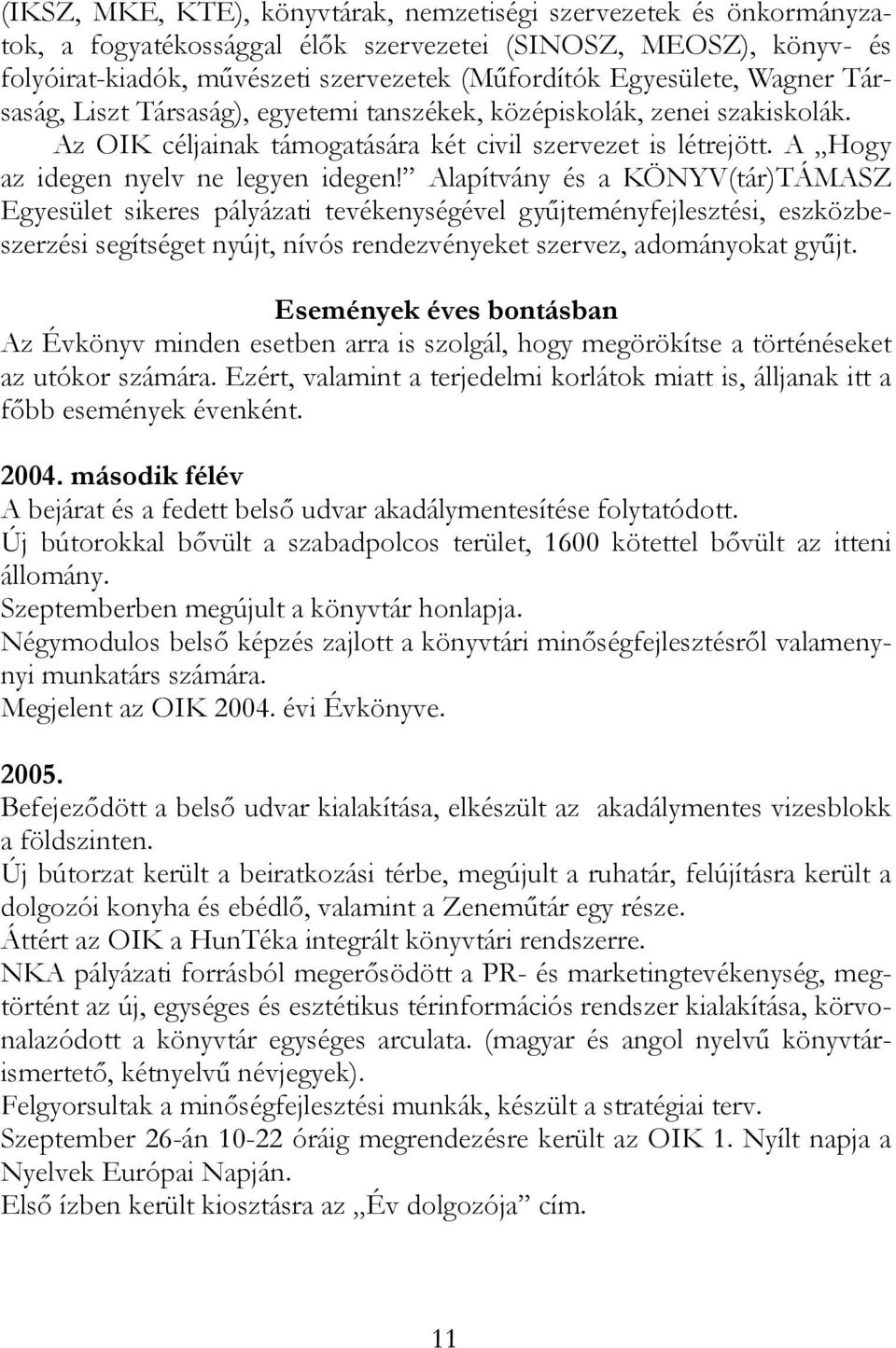 Alapítvány és a KÖNYV(tár)TÁMASZ Egyesület sikeres pályázati tevékenységével gyűjteményfejlesztési, eszközbeszerzési segítséget nyújt, nívós rendezvényeket szervez, adományokat gyűjt.