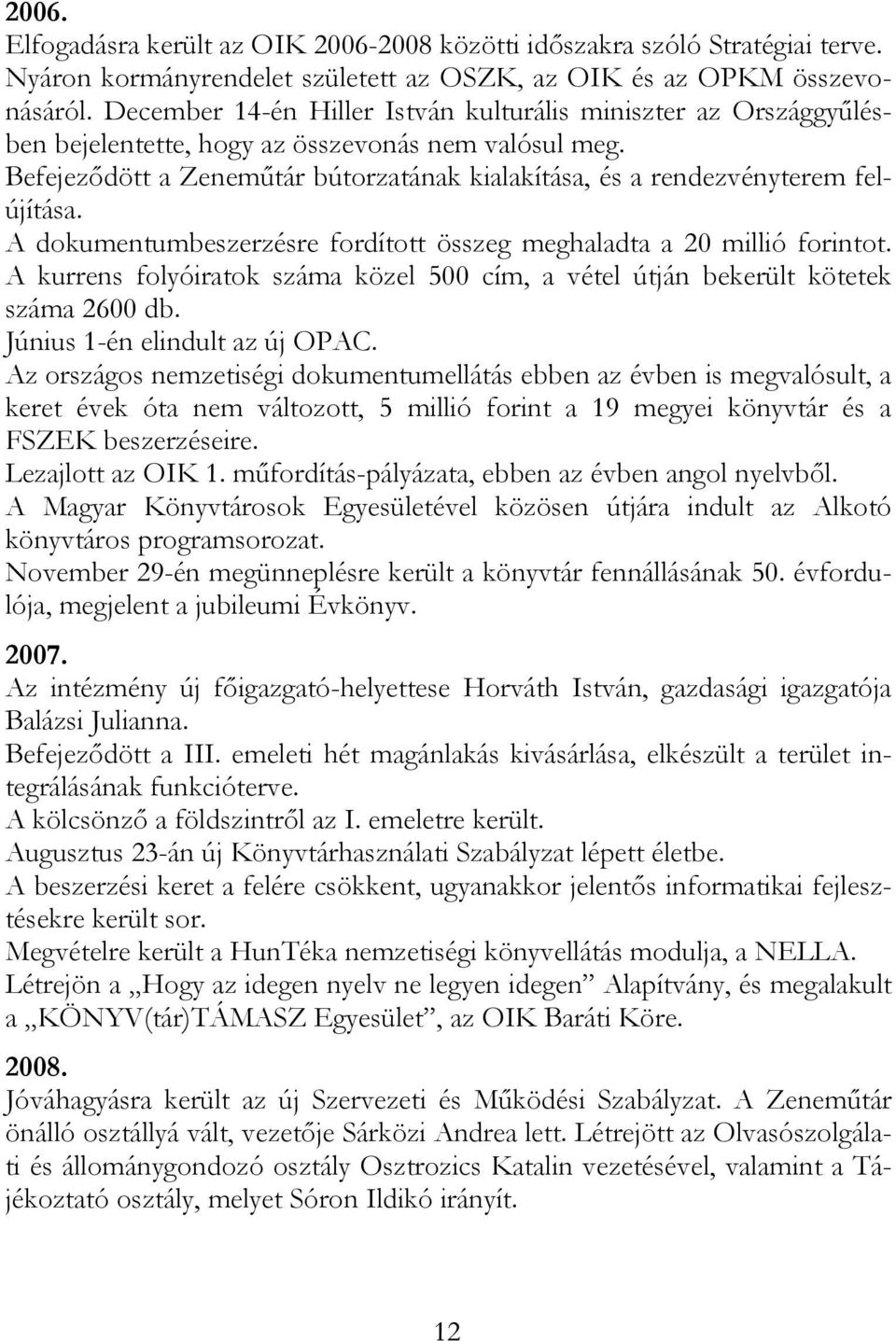Befejeződött a Zeneműtár bútorzatának kialakítása, és a rendezvényterem felújítása. A dokumentumbeszerzésre fordított összeg meghaladta a 20 millió forintot.
