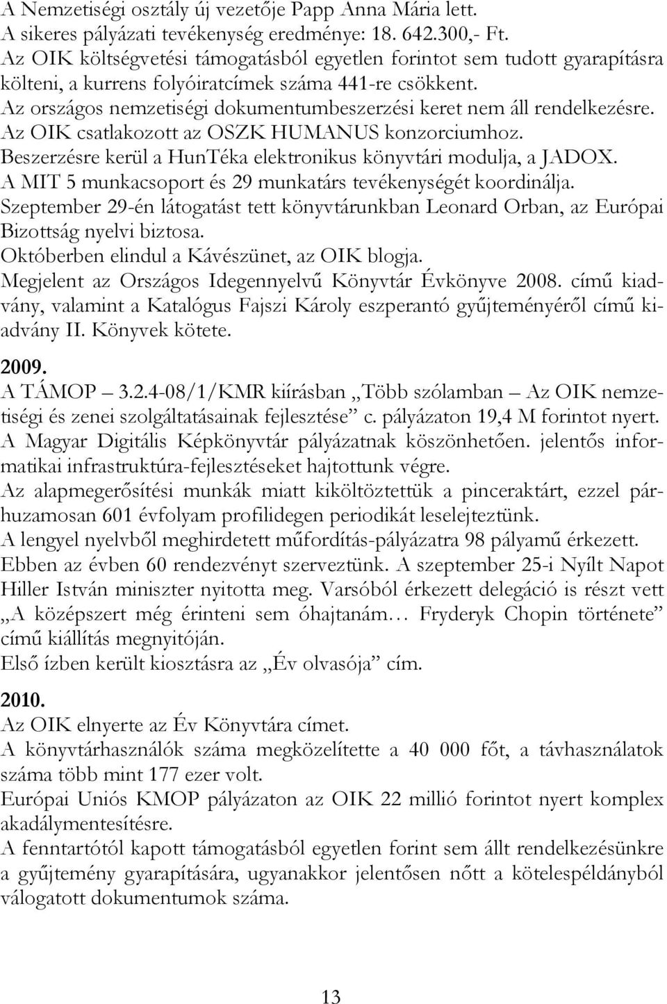 Az országos nemzetiségi dokumentumbeszerzési keret nem áll rendelkezésre. Az OIK csatlakozott az OSZK HUMANUS konzorciumhoz. Beszerzésre kerül a HunTéka elektronikus könyvtári modulja, a JADOX.