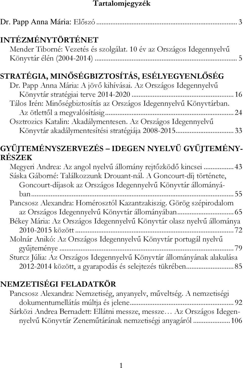 .. 16 Tálos Irén: Minőségbiztosítás az Országos Idegennyelvű Könyvtárban. Az ötlettől a megvalósításig... 24 Osztrozics Katalin: Akadálymentesen.