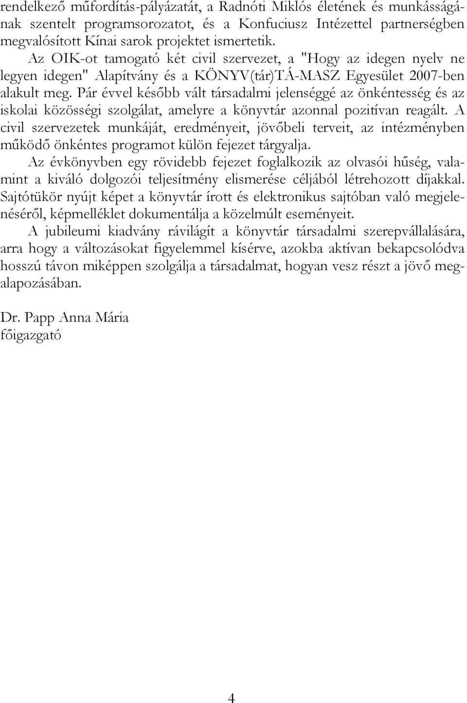 Pár évvel később vált társadalmi jelenséggé az önkéntesség és az iskolai közösségi szolgálat, amelyre a könyvtár azonnal pozitívan reagált.