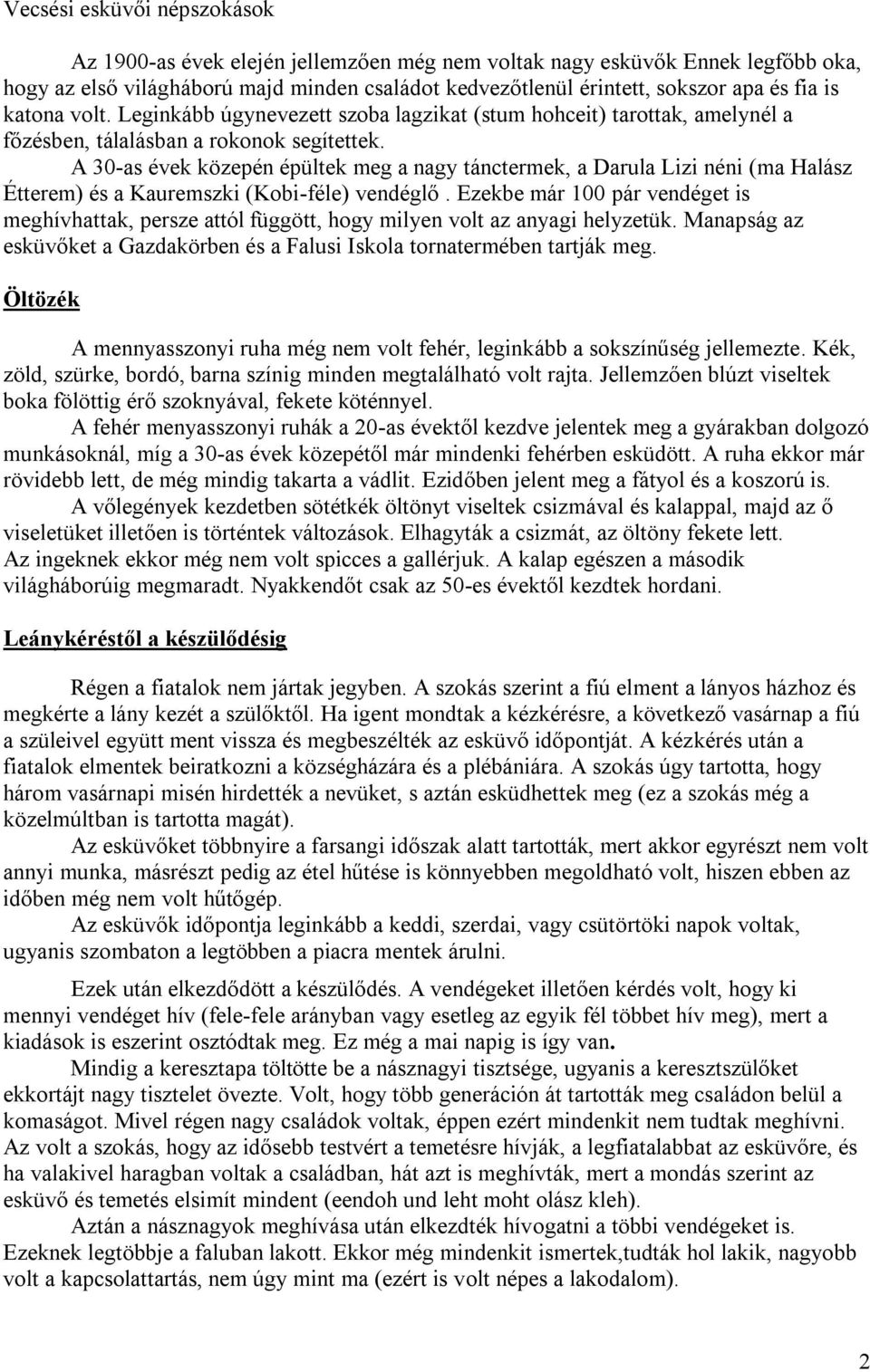 A 30-as évek közepén épültek meg a nagy tánctermek, a Darula Lizi néni (ma Halász Étterem) és a Kauremszki (Kobi-féle) vendéglő.