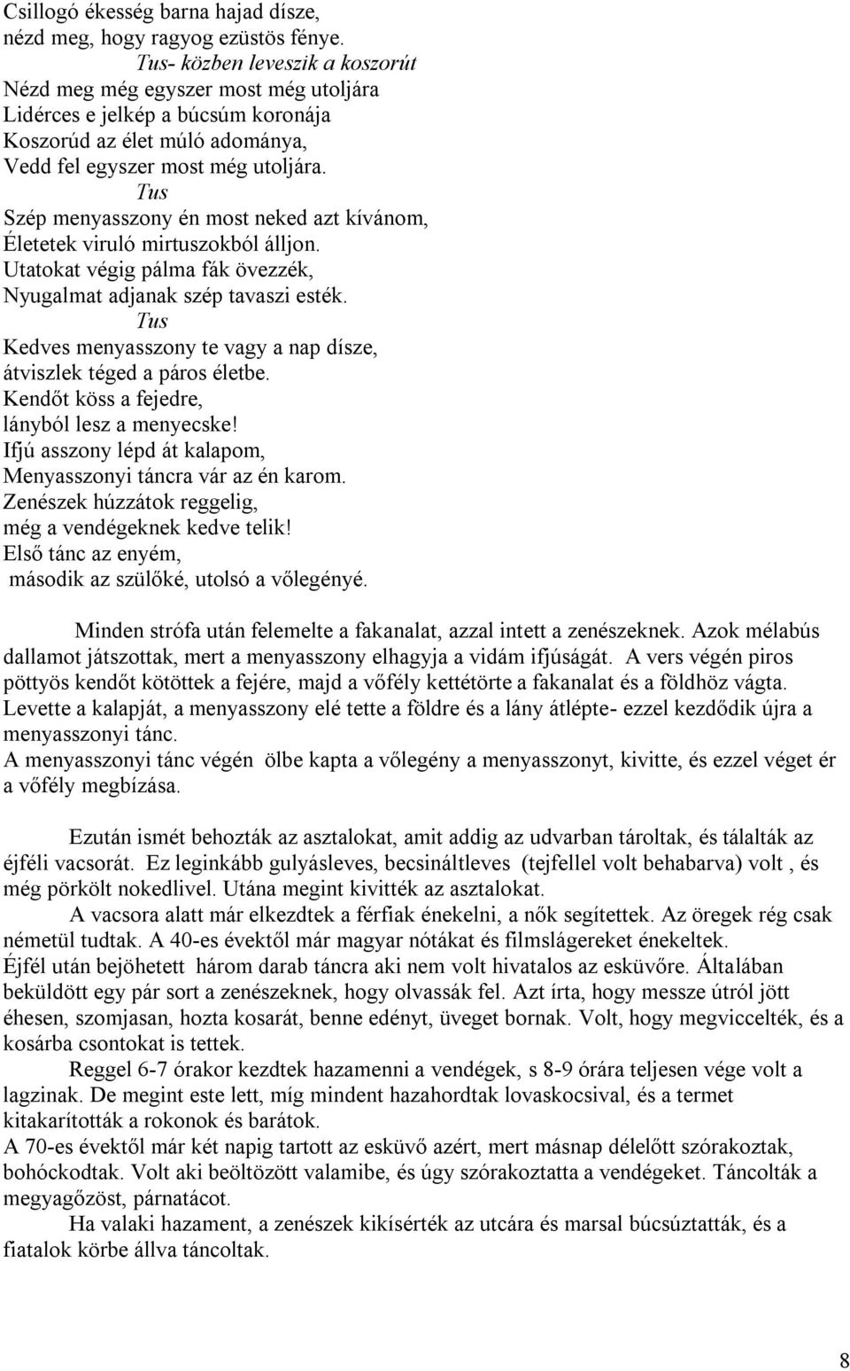 Tus Szép menyasszony én most neked azt kívánom, Életetek viruló mirtuszokból álljon. Utatokat végig pálma fák övezzék, Nyugalmat adjanak szép tavaszi esték.