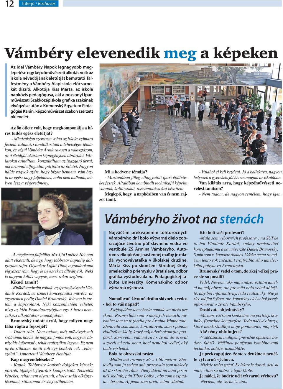 Alkotója Kiss Márta, az iskola napközis pedagógusa, aki a pozsonyi Iparművészeti Szakközépiskola grafika szakának elvégzése után a Komenský Egyetem Pedagógiai Karán, képzőművészet szakon szerzett