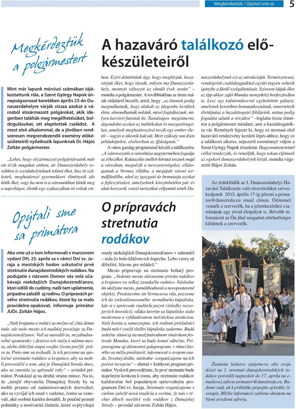 A most első alkalommal, de a jövőben rendszeresen megrendezendő esemény előkészületeiről nyilatkozik lapunknak Dr. Hájos Zoltán polgármester.,,.