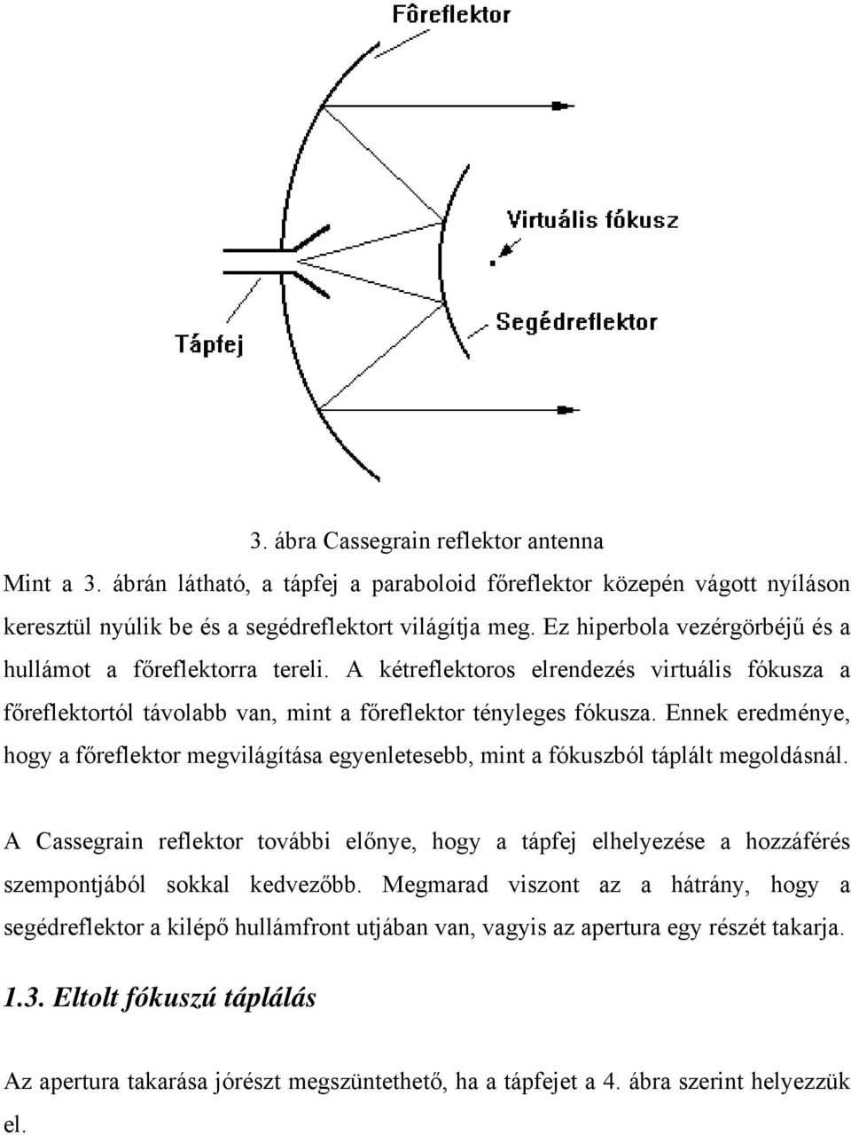 Ennek eredménye, hogy a főreflektor megvilágítása egyenletesebb, mint a fókuszból táplált megoldásnál.