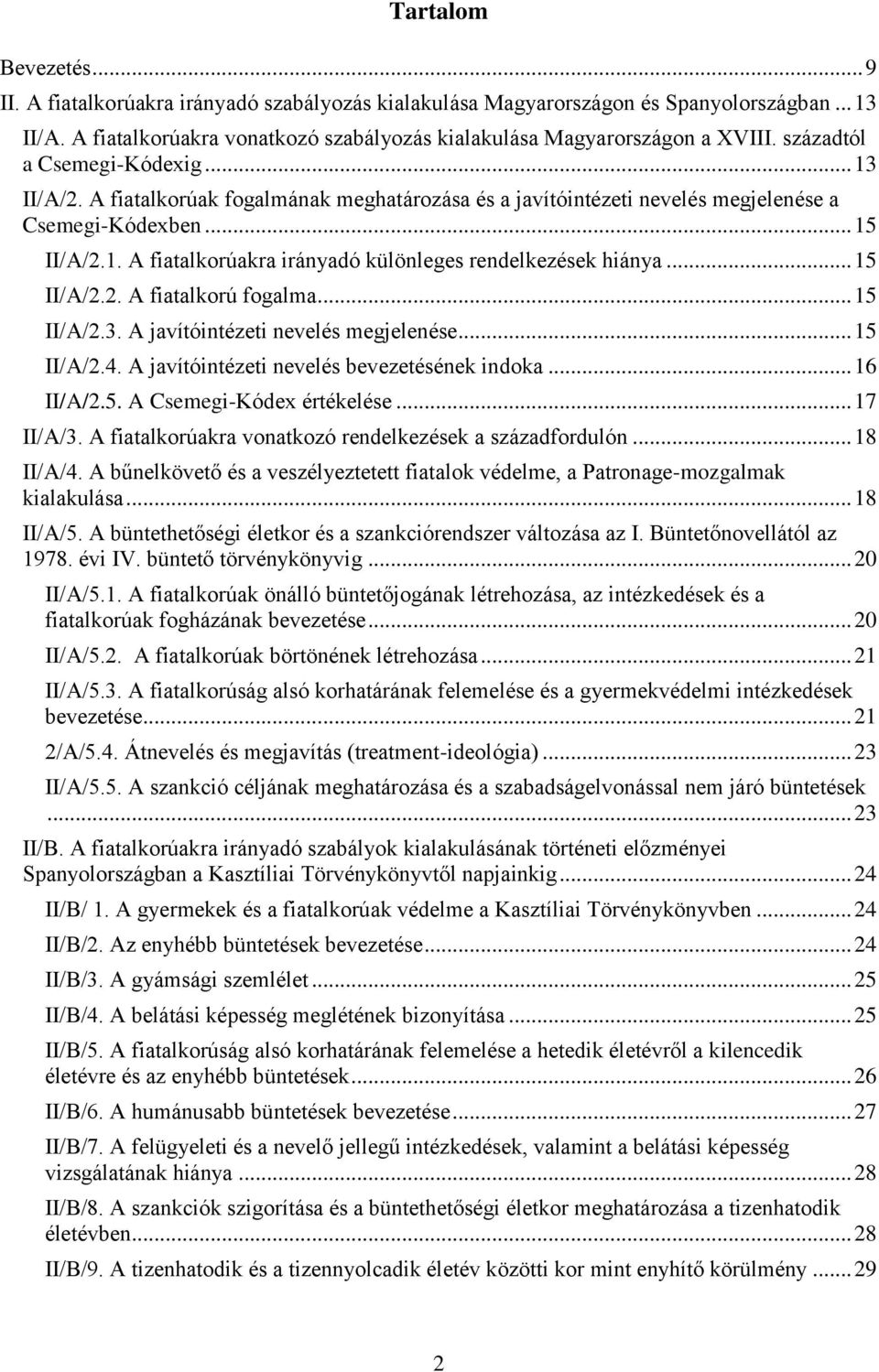 .. 15 II/A/2.2. A fiatalkorú fogalma... 15 II/A/2.3. A javítóintézeti nevelés megjelenése... 15 II/A/2.4. A javítóintézeti nevelés bevezetésének indoka... 16 II/A/2.5. A Csemegi-Kódex értékelése.