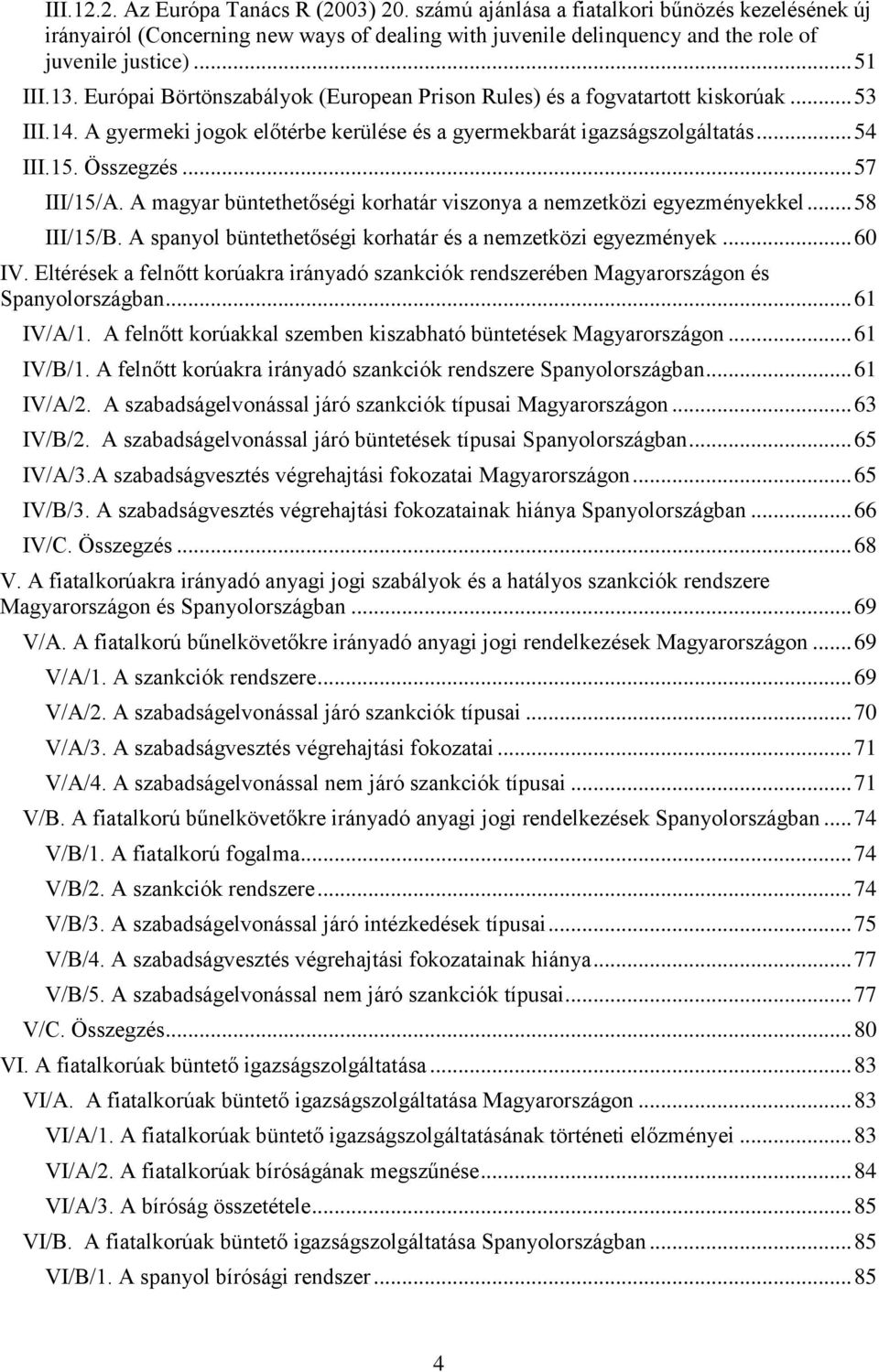 Összegzés... 57 III/15/A. A magyar büntethetőségi korhatár viszonya a nemzetközi egyezményekkel... 58 III/15/B. A spanyol büntethetőségi korhatár és a nemzetközi egyezmények... 60 IV.