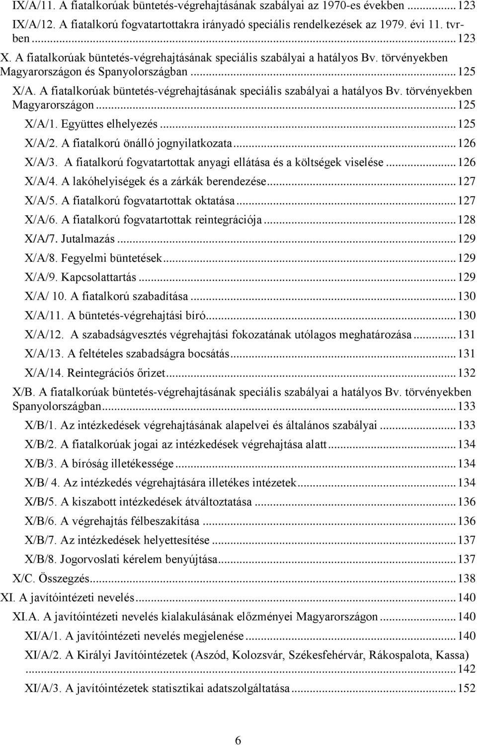 A fiatalkorúak büntetés-végrehajtásának speciális szabályai a hatályos Bv. törvényekben Magyarországon... 125 X/A/1. Együttes elhelyezés... 125 X/A/2. A fiatalkorú önálló jognyilatkozata... 126 X/A/3.