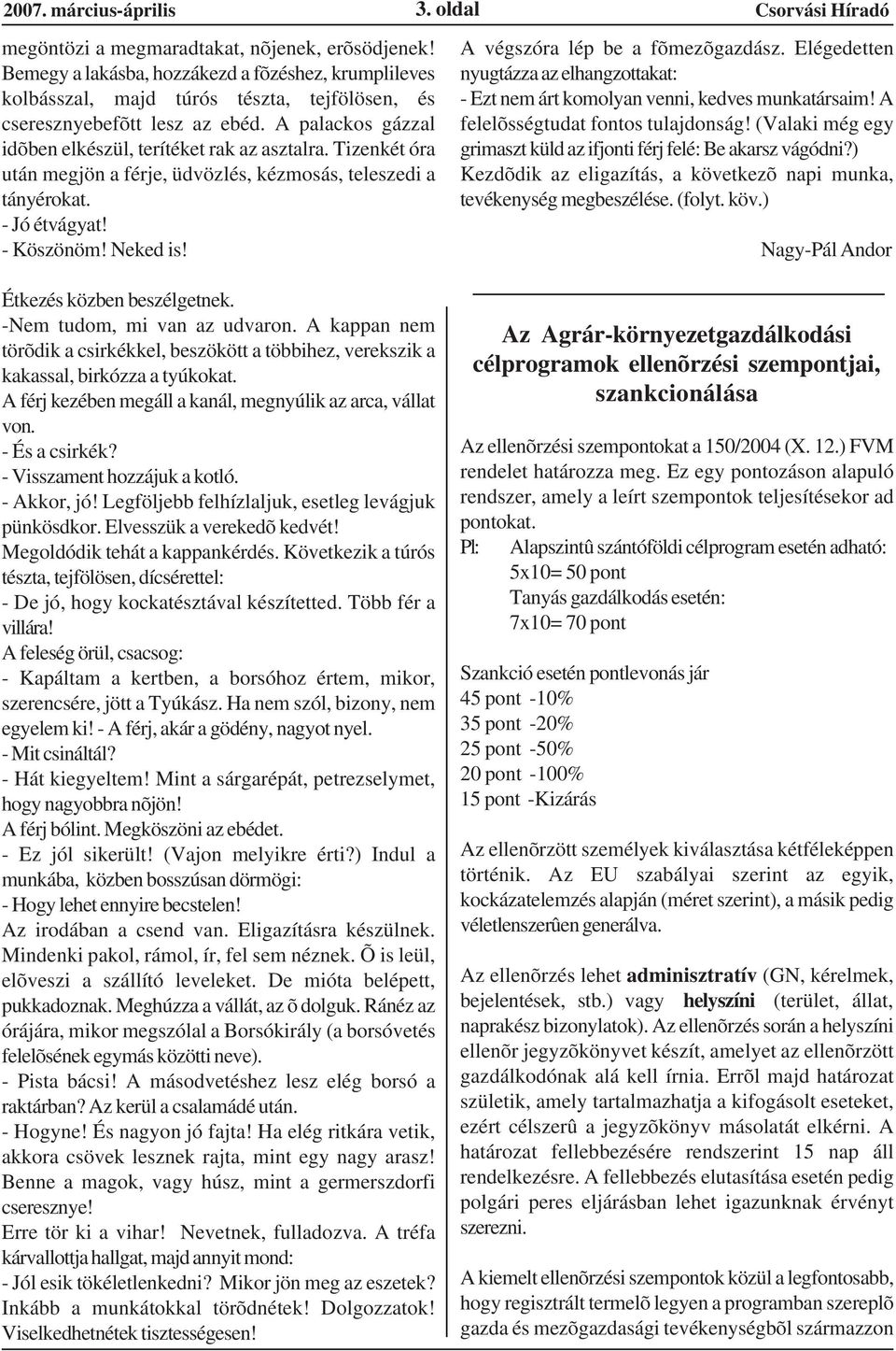 Tizenkét óra után megjön a férje, üdvözlés, kézmosás, teleszedi a tányérokat. - Jó étvágyat! - Köszönöm! Neked is! A végszóra lép be a fõmezõgazdász.