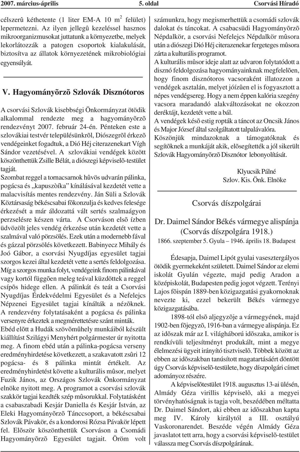 V. Hagyományõrzõ Szlovák Disznótoros A csorvási Szlovák kisebbségi Önkormányzat ötödik alkalommal rendezte meg a hagyományõrzõ rendezvényt 2007. február 24-én.