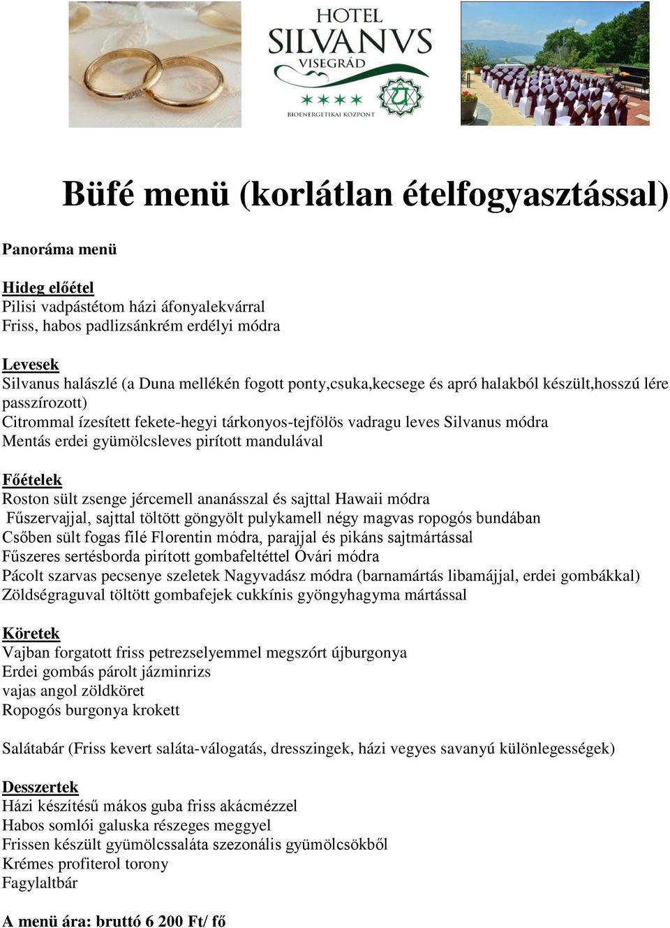 Főételek Roston sült zsenge jércemell ananásszal és sajttal Hawaii módra Fűszervajjal, sajttal töltött göngyölt pulykamell négy magvas ropogós bundában Csőben sült fogas filé Florentin módra,