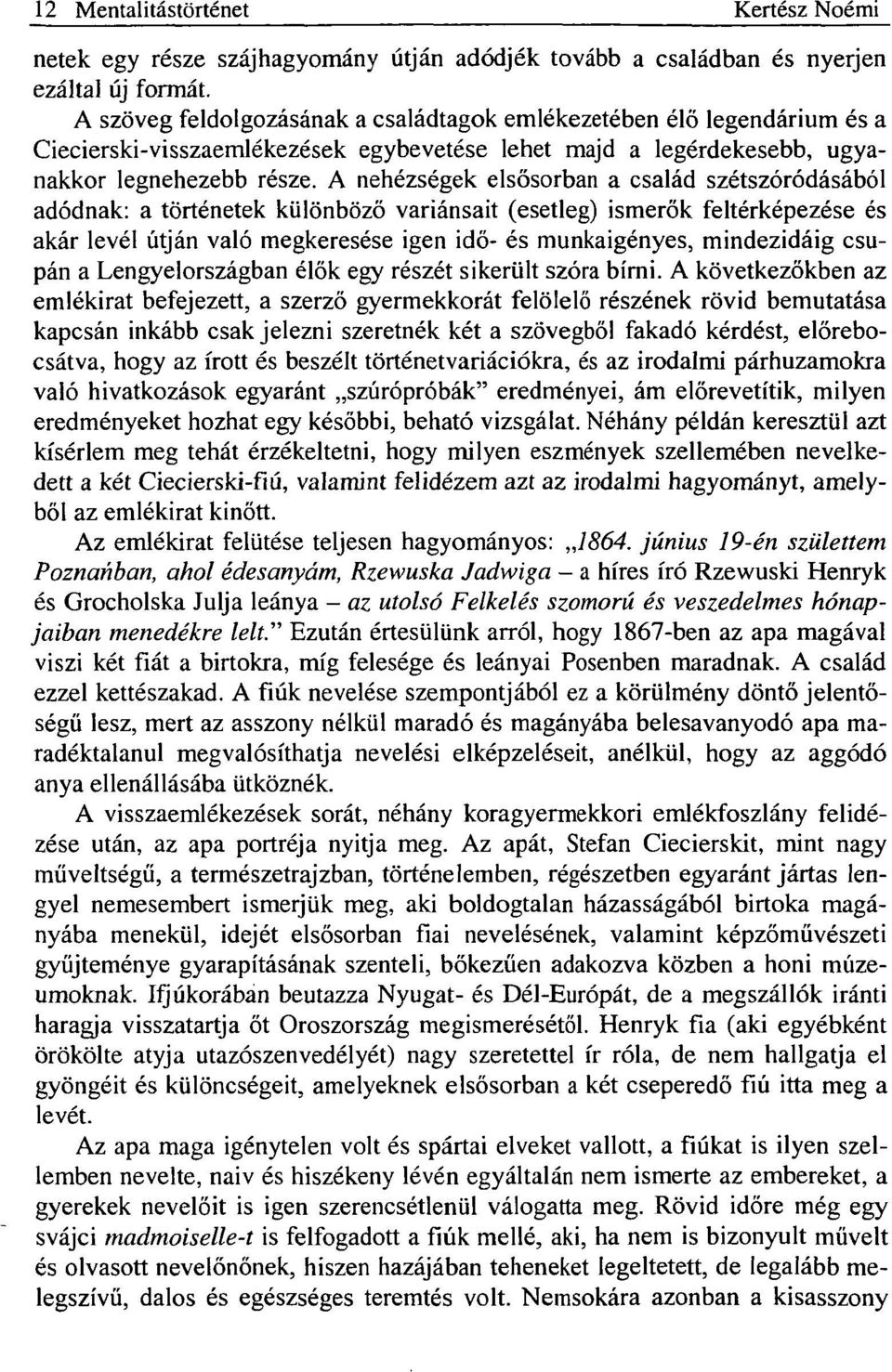 A nehézségek elsősorban a család szétszóródásából adódnak: a történetek különböző variánsait (esetleg) ismerők feltérképezése és akár levél útján való megkeresése igen idő- és munkaigényes,