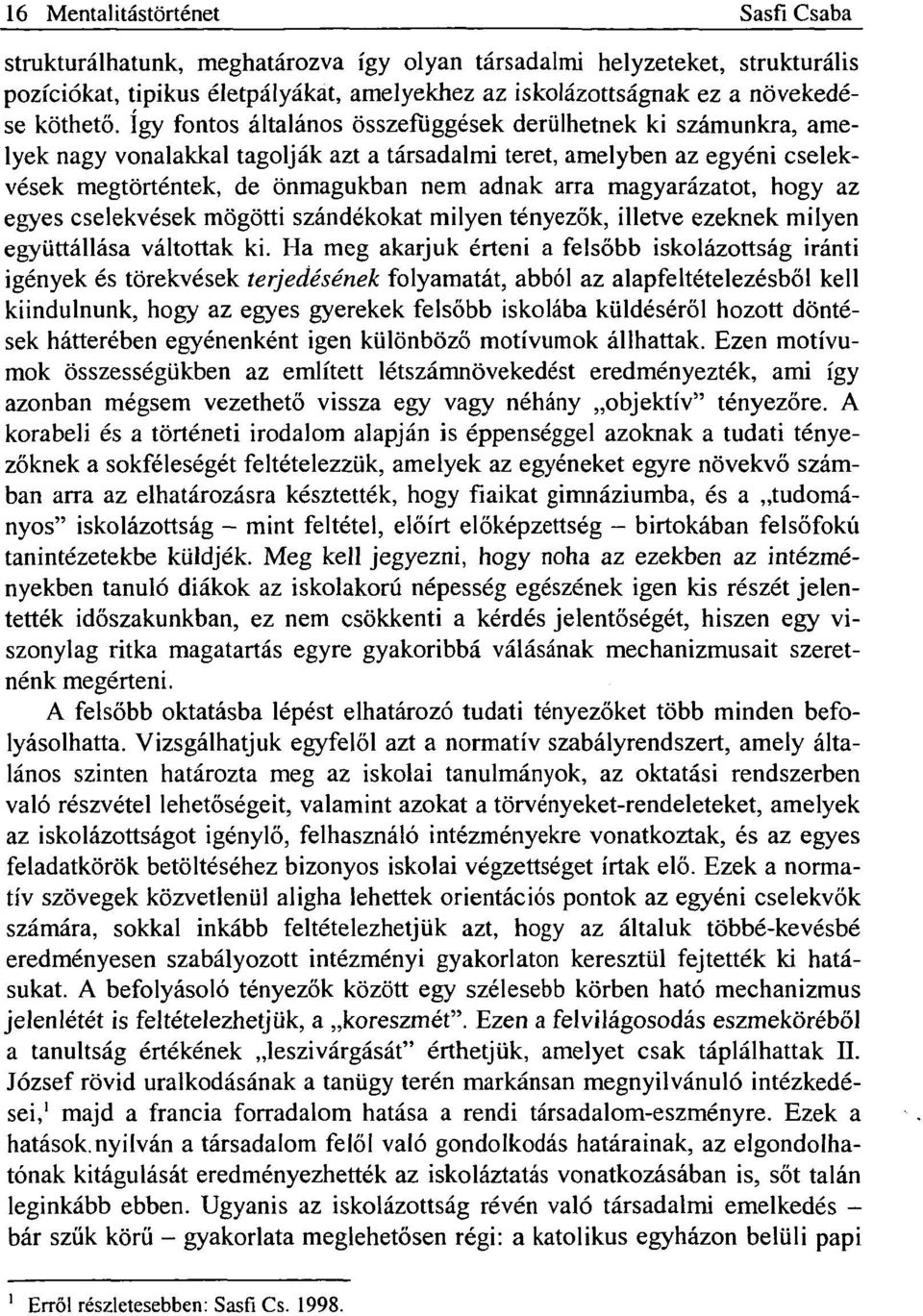 így fontos általános összefüggések derülhetnek ki számunkra, amelyek nagy vonalakkal tagolják azt a társadalmi teret, amelyben az egyéni cselekvések megtörténtek, de önmagukban nem adnak arra