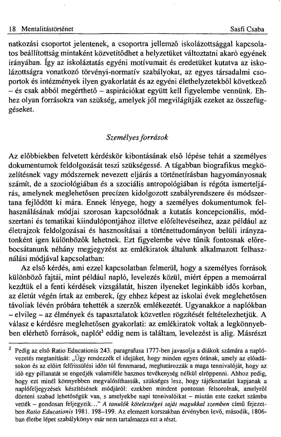 így az iskoláztatás egyéni motívumait és eredetüket kutatva az iskolázottságra vonatkozó törvényi-normatív szabályokat, az egyes társadalmi csoportok és intézmények ilyen gyakorlatát és az egyéni