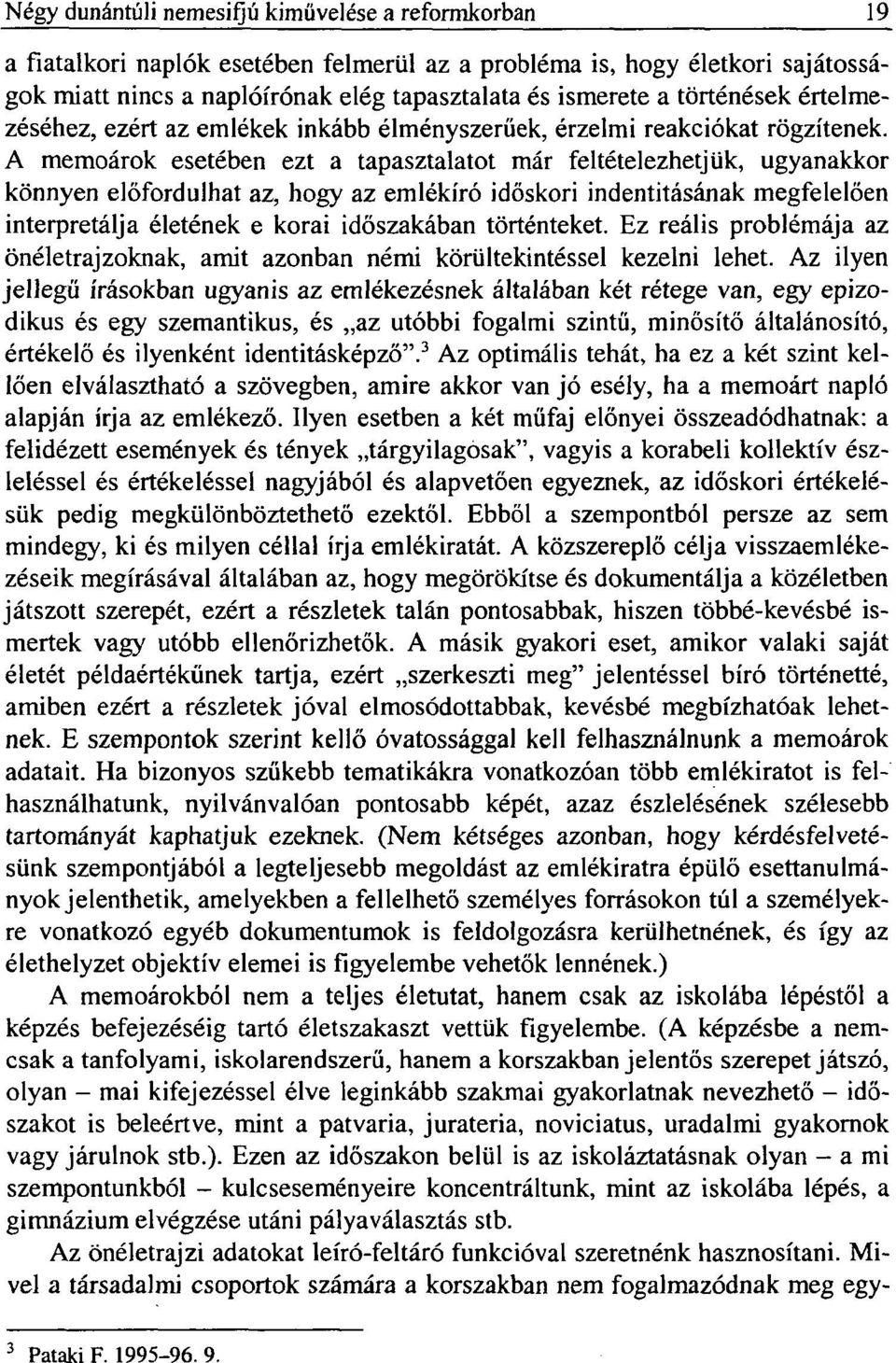 A memoárok esetében ezt a tapasztalatot már feltételezhetjük, ugyanakkor könnyen előfordulhat az, hogy az emlékíró időskori indentitásának megfelelően interpretálja életének e korai időszakában