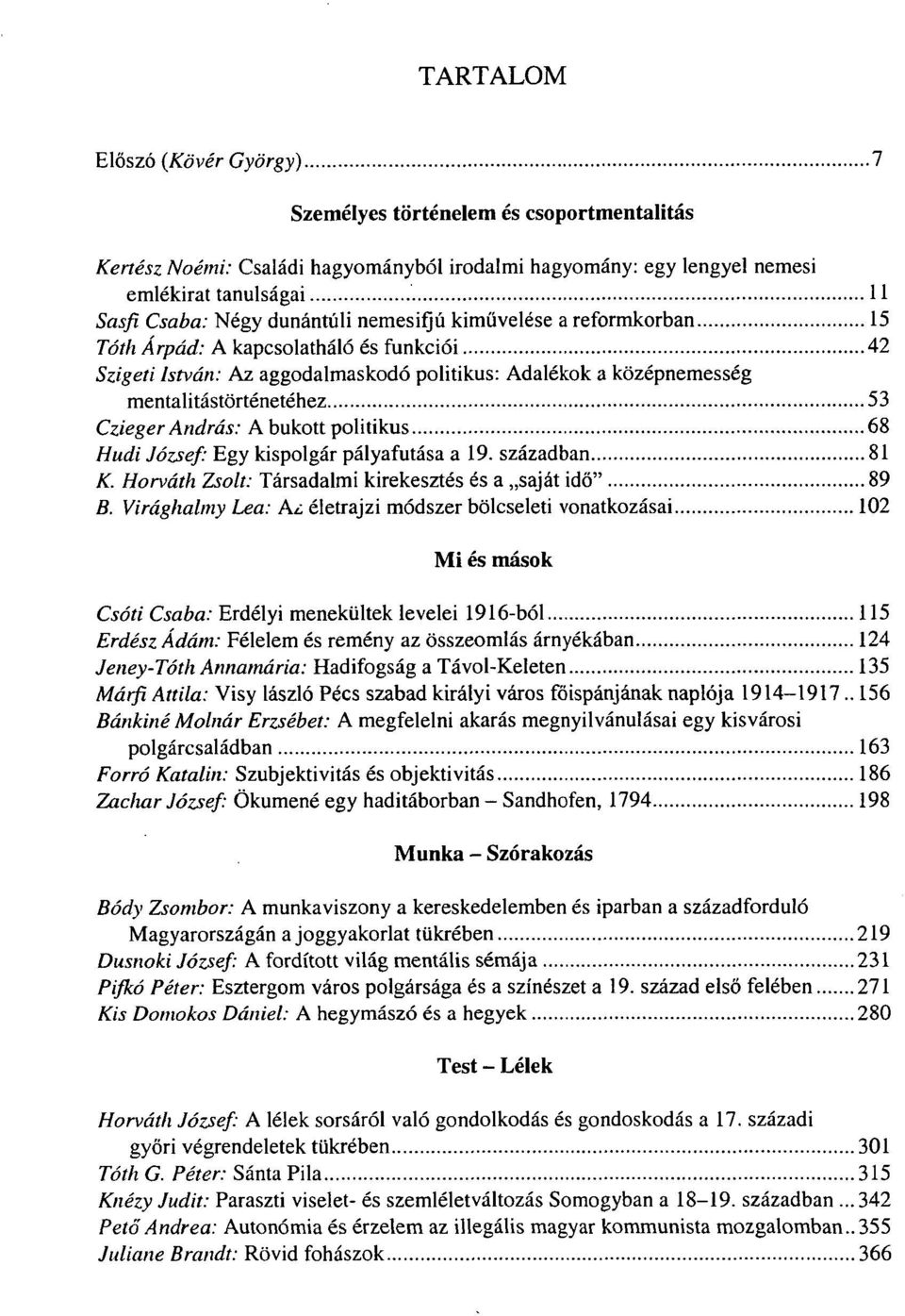 András: A bukott politikus 68 Hudi József: Egy kispolgár pályafutása a 19. században 81 K. Horváth Zsolt: Társadalmi kirekesztés és a saját idő" 89 B.